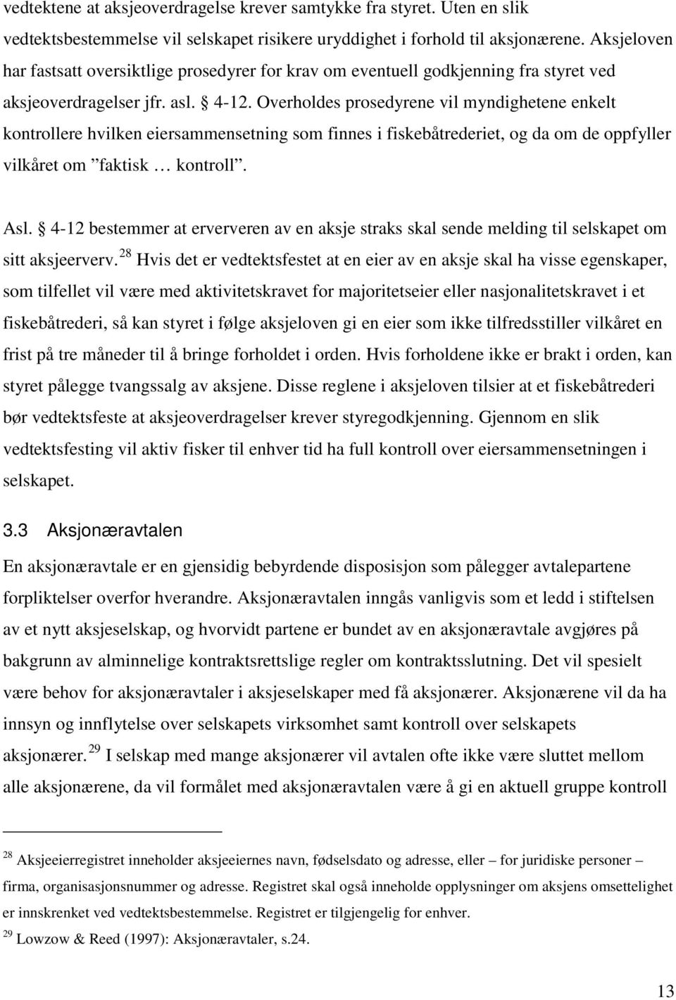 Overholdes prosedyrene vil myndighetene enkelt kontrollere hvilken eiersammensetning som finnes i fiskebåtrederiet, og da om de oppfyller vilkåret om faktisk kontroll. Asl.