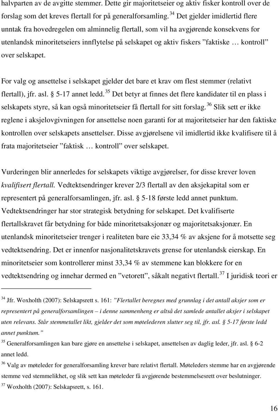 kontroll over selskapet. For valg og ansettelse i selskapet gjelder det bare et krav om flest stemmer (relativt flertall), jfr. asl. 5-17 annet ledd.