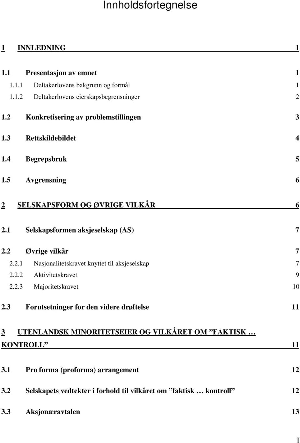 2 Øvrige vilkår 7 2.2.1 Nasjonalitetskravet knyttet til aksjeselskap 7 2.2.2 Aktivitetskravet 9 2.2.3 Majoritetskravet 10 2.