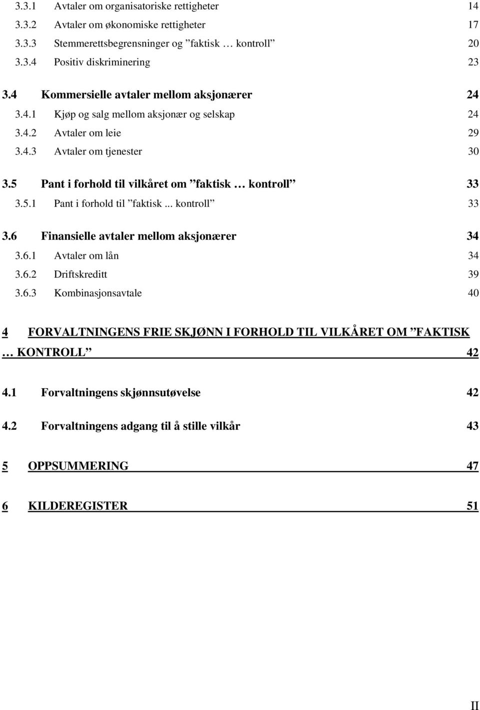 5 Pant i forhold til vilkåret om faktisk kontroll 33 3.5.1 Pant i forhold til faktisk... kontroll 33 3.6 Finansielle avtaler mellom aksjonærer 34 3.6.1 Avtaler om lån 34 3.6.2 Driftskreditt 39 3.