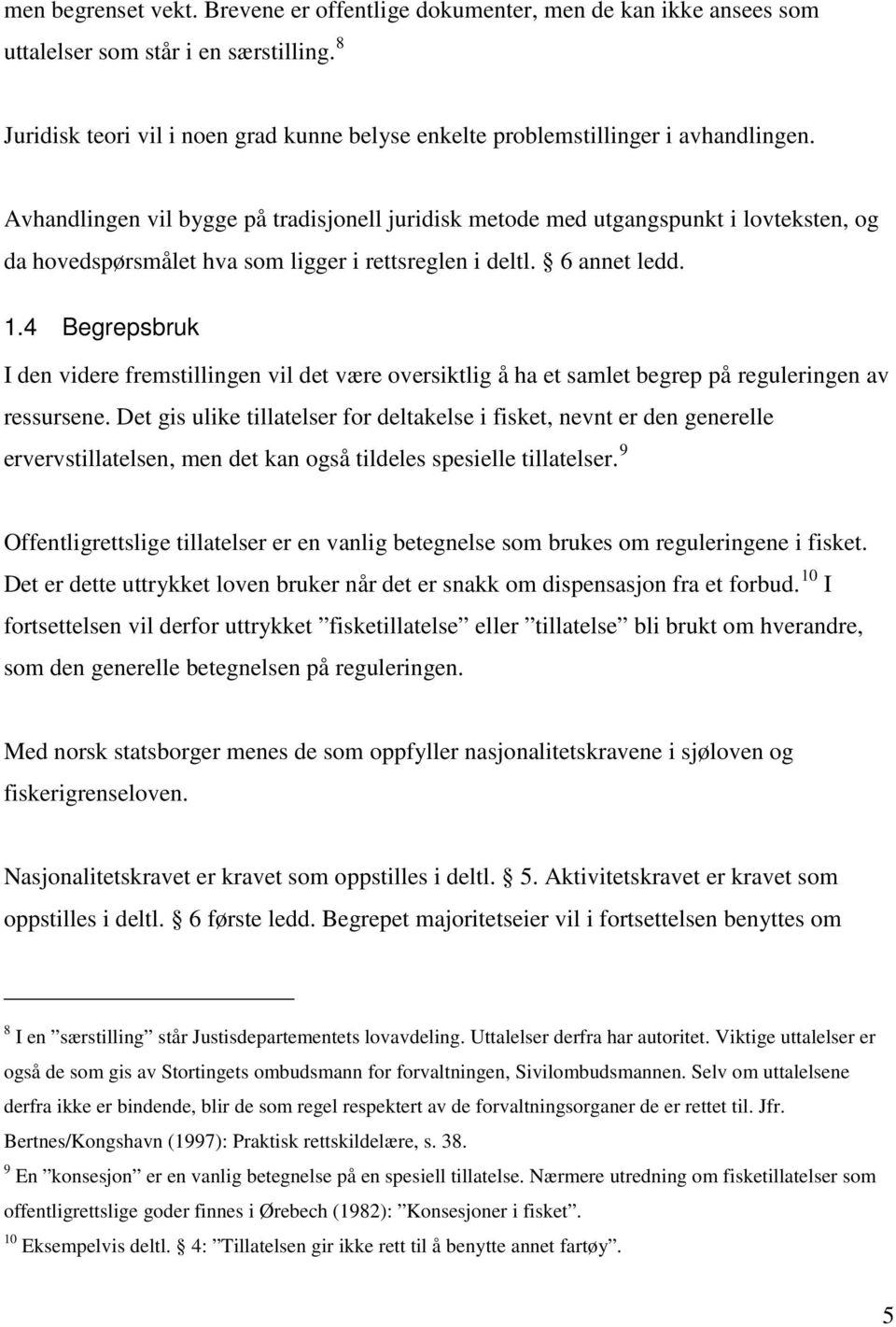 Avhandlingen vil bygge på tradisjonell juridisk metode med utgangspunkt i lovteksten, og da hovedspørsmålet hva som ligger i rettsreglen i deltl. 6 annet ledd. 1.