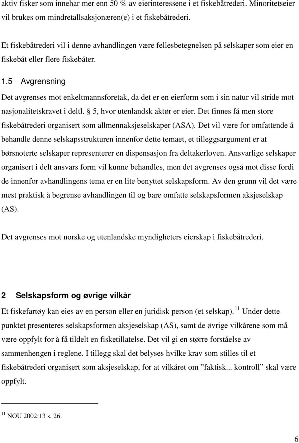 5 Avgrensning Det avgrenses mot enkeltmannsforetak, da det er en eierform som i sin natur vil stride mot nasjonalitetskravet i deltl. 5, hvor utenlandsk aktør er eier.