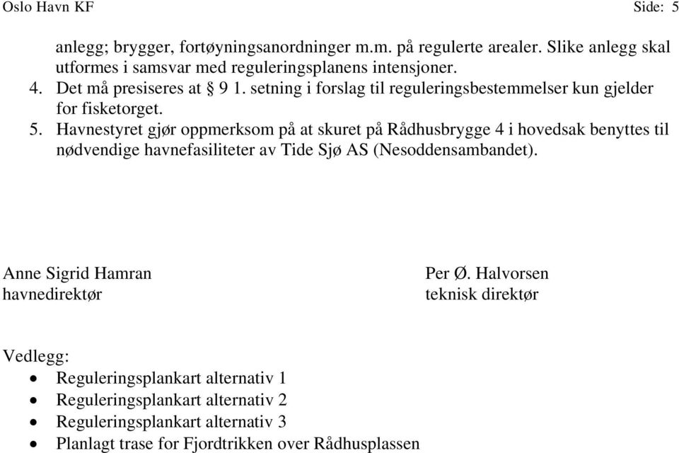 Havnestyret gjør oppmerksom på at skuret på Rådhusbrygge 4 i hovedsak benyttes til nødvendige havnefasiliteter av Tide Sjø AS (Nesoddensambandet).