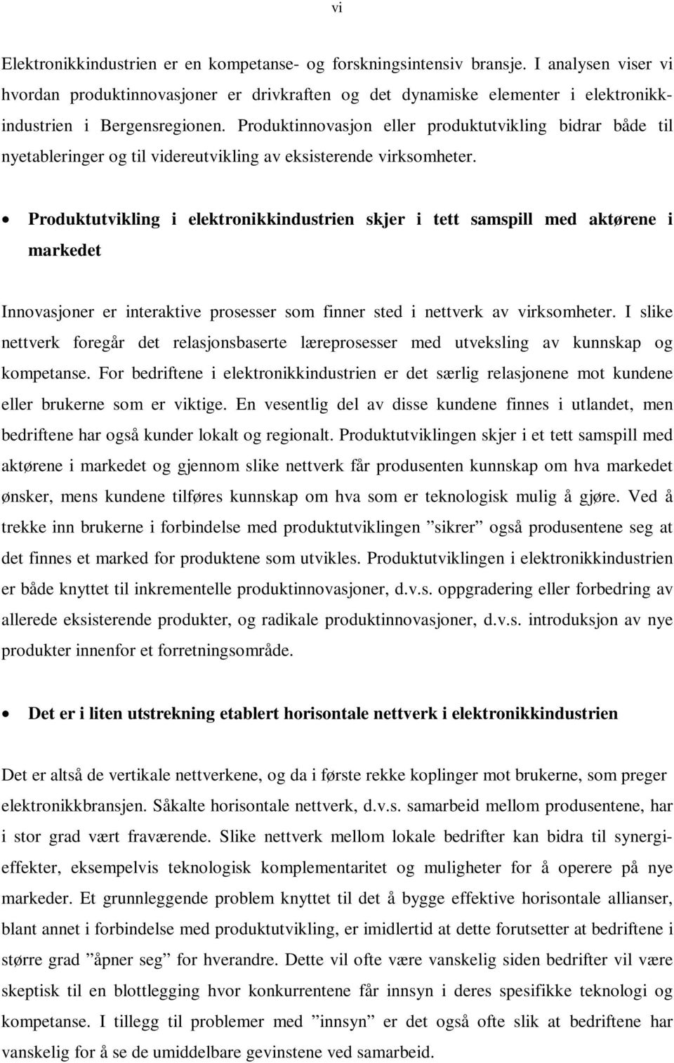 Produktinnovasjon eller produktutvikling bidrar både til nyetableringer og til videreutvikling av eksisterende virksomheter.