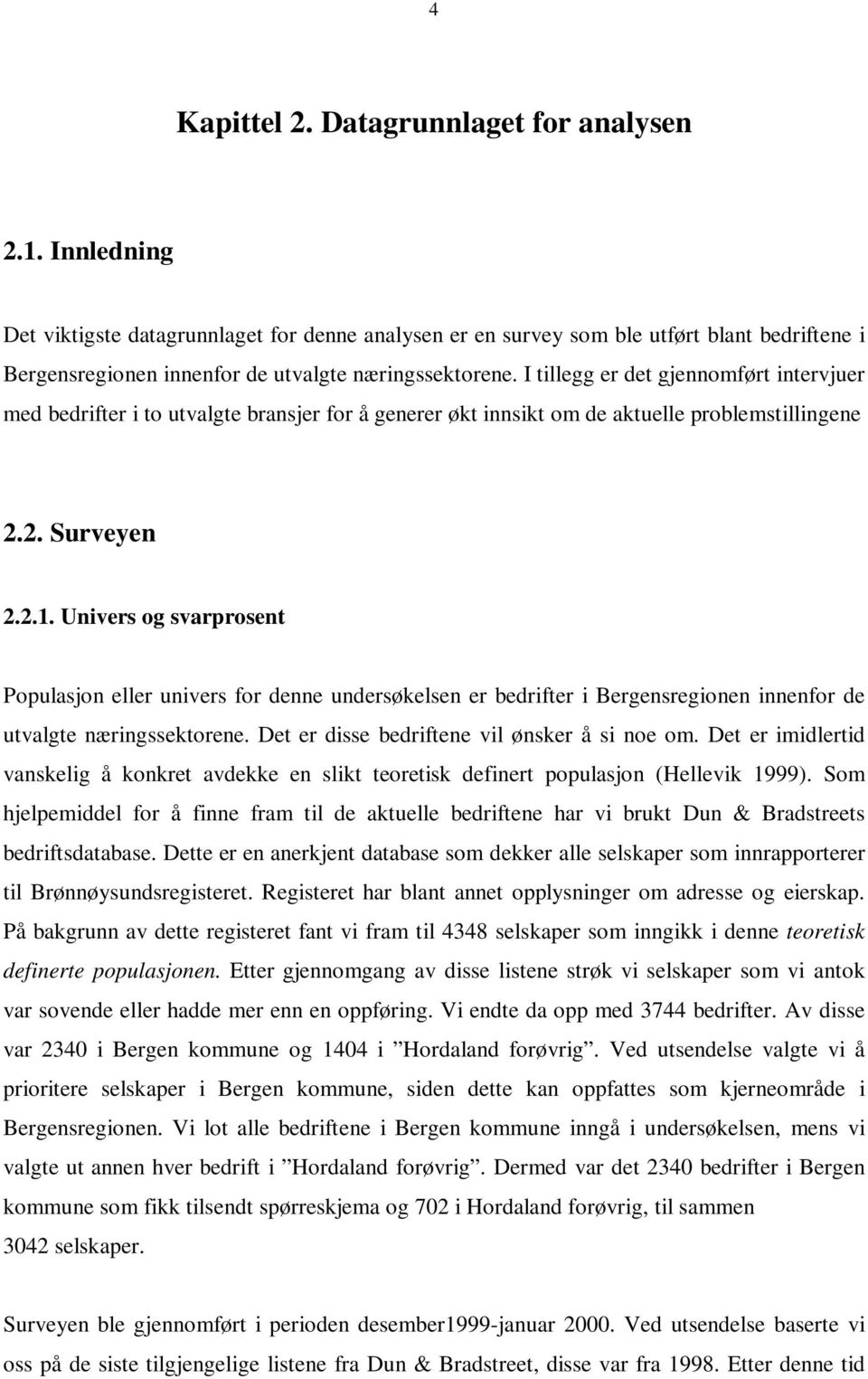 I tillegg er det gjennomført intervjuer med bedrifter i to utvalgte bransjer for å generer økt innsikt om de aktuelle problemstillingene 2.2. Surveyen 2.2.1.