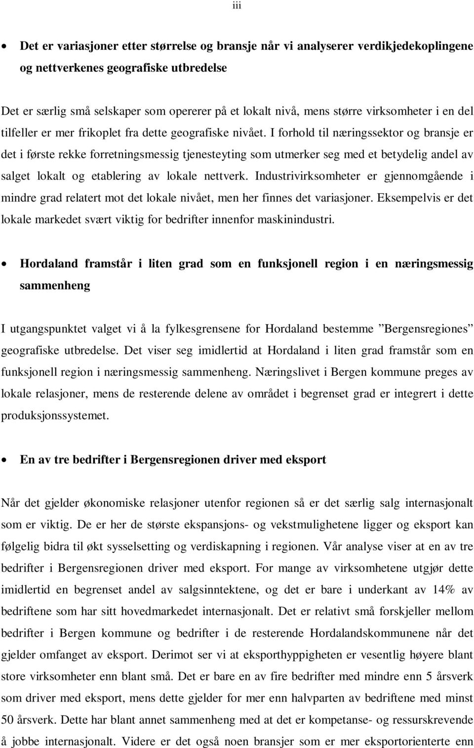 I forhold til næringssektor og bransje er det i første rekke forretningsmessig tjenesteyting som utmerker seg med et betydelig andel av salget lokalt og etablering av lokale nettverk.