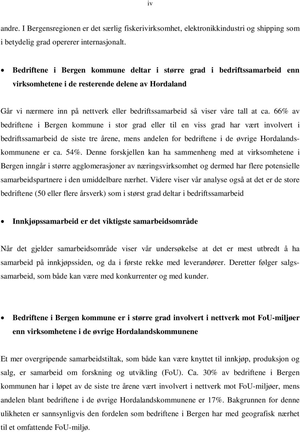 ca. 66% av bedriftene i Bergen kommune i stor grad eller til en viss grad har vært involvert i bedriftssamarbeid de siste tre årene, mens andelen for bedriftene i de øvrige Hordalandskommunene er ca.