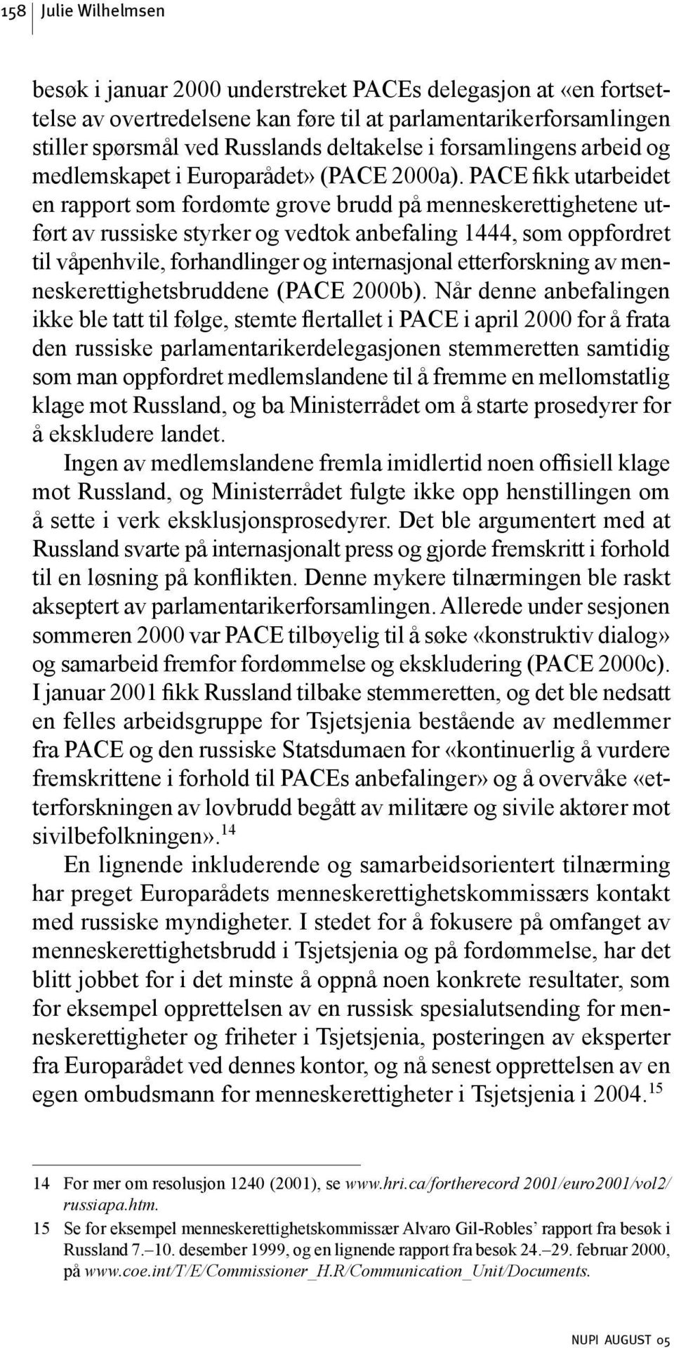 PACE fikk utarbeidet en rapport som fordømte grove brudd på menneskerettighetene utført av russiske styrker og vedtok anbefaling 1444, som oppfordret til våpenhvile, forhandlinger og internasjonal