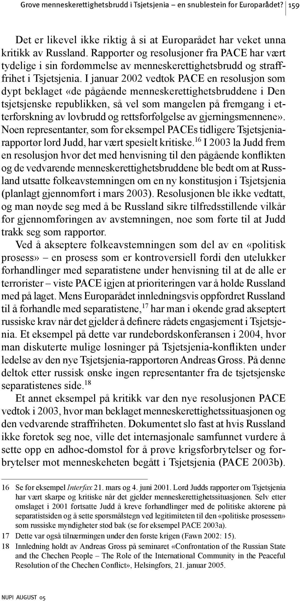 I januar 2002 vedtok PACE en resolusjon som dypt beklaget «de pågående menneskerettighetsbruddene i Den tsjetsjenske republikken, så vel som mangelen på fremgang i etterforskning av lovbrudd og