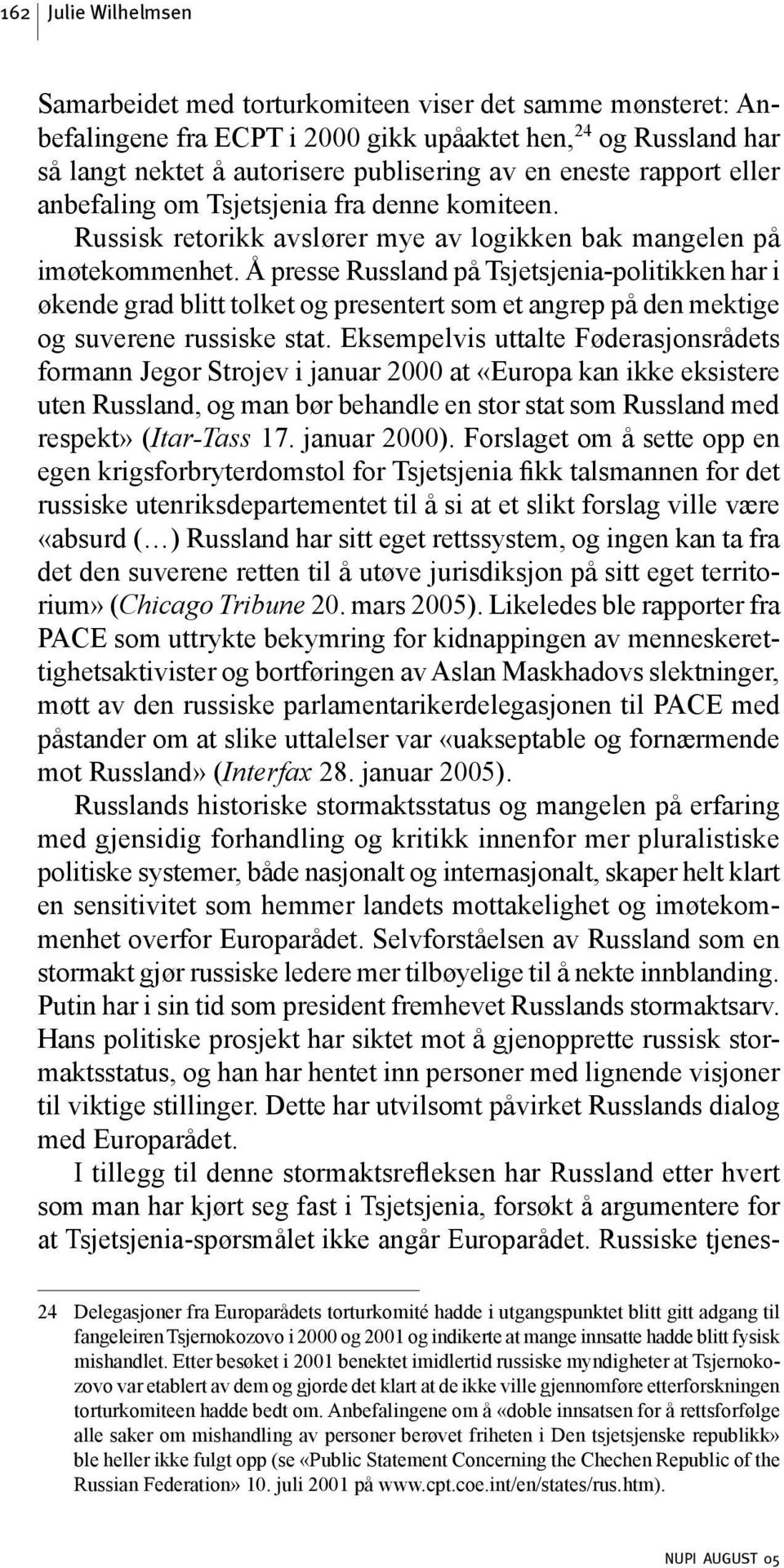 Å presse Russland på Tsjetsjenia-politikken har i økende grad blitt tolket og presentert som et angrep på den mektige og suverene russiske stat.