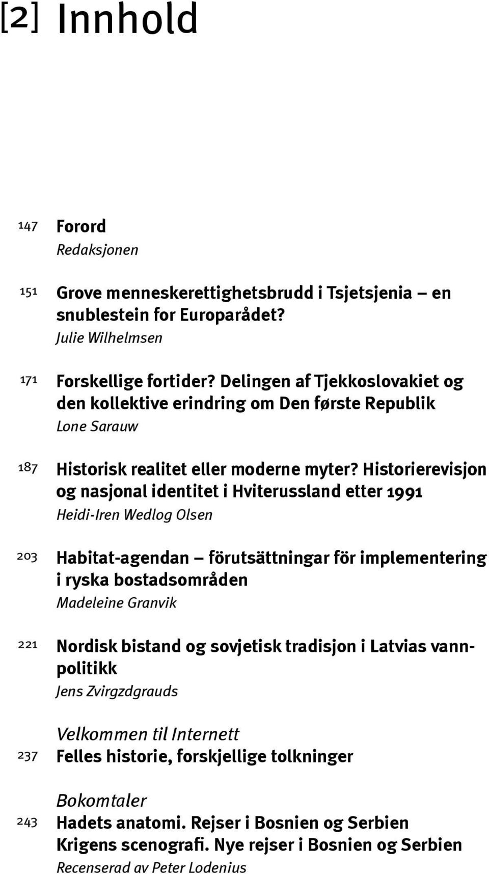 Historierevisjon og nasjonal identitet i Hviterussland etter 1991 Heidi-Iren Wedlog Olsen Habitat-agendan förutsättningar för implementering i ryska bostadsområden Madeleine Granvik Nordisk