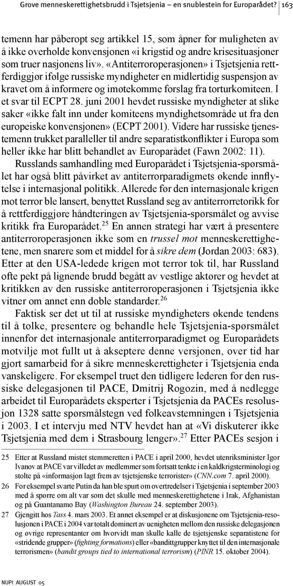 «Antiterroroperasjonen» i Tsjetsjenia rettferdiggjør ifølge russiske myndigheter en midlertidig suspensjon av kravet om å informere og imøtekomme forslag fra torturkomiteen. I et svar til ECPT 28.