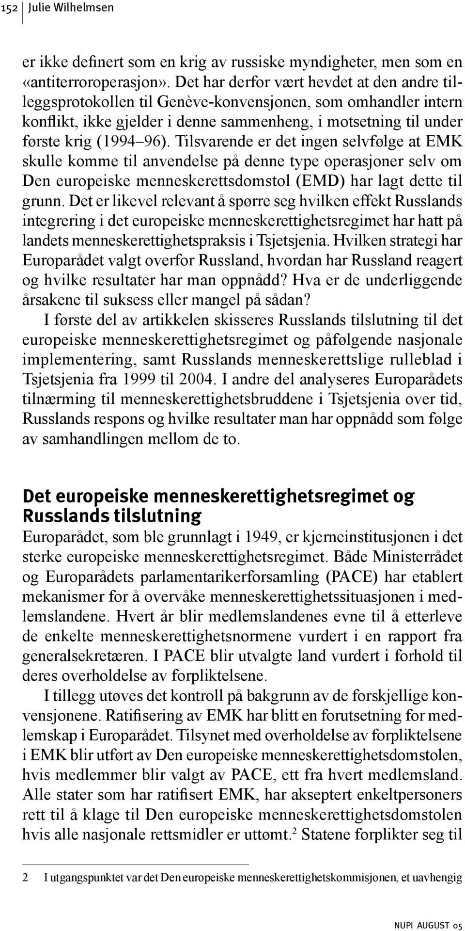 Tilsvarende er det ingen selvfølge at EMK skulle komme til anvendelse på denne type operasjoner selv om Den europeiske menneskerettsdomstol (EMD) har lagt dette til grunn.