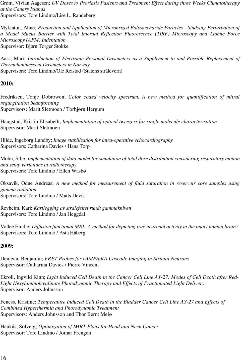 Microscopy and Atomic Force Microscopy (AFM) Indentation Supervisor: Bjørn Torger Stokke Aass, Mari; Introduction of Electronic Personal Dosimeters as a Supplement to and Possible Replacement of