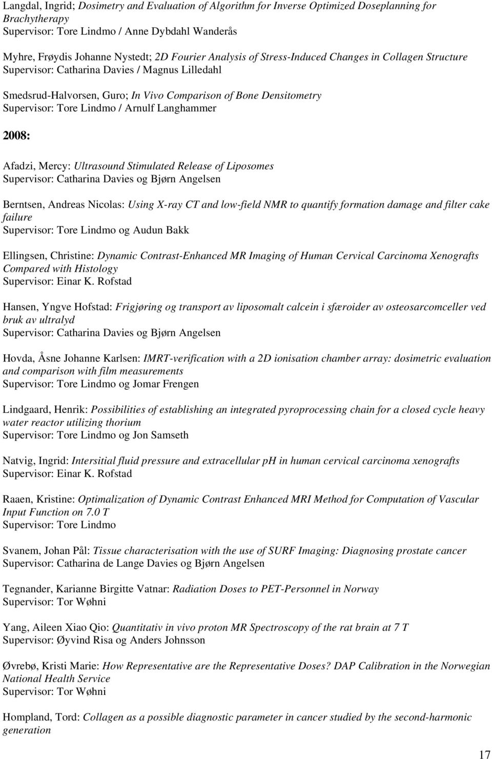 Arnulf Langhammer 2008: Afadzi, Mercy: Ultrasound Stimulated Release of Liposomes Supervisor: Catharina Davies og Bjørn Angelsen Berntsen, Andreas Nicolas: Using X-ray CT and low-field NMR to