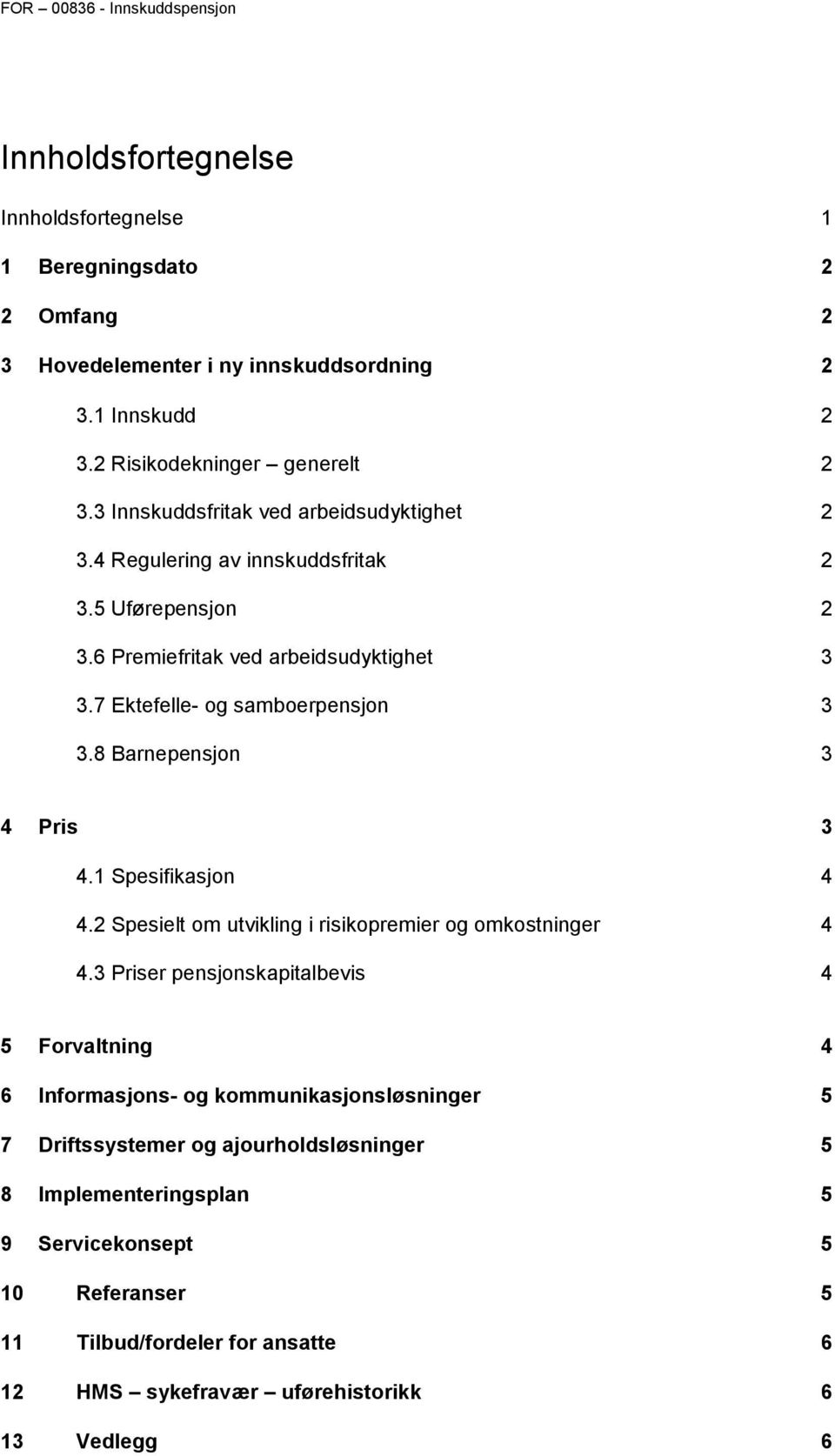 7 Ektefelle- og samboerpensjon 3 3.8 Barnepensjon 3 4 Pris 3 4.1 Spesifikasjon 4 4.2 Spesielt om utvikling i risikopremier og omkostninger 4 4.