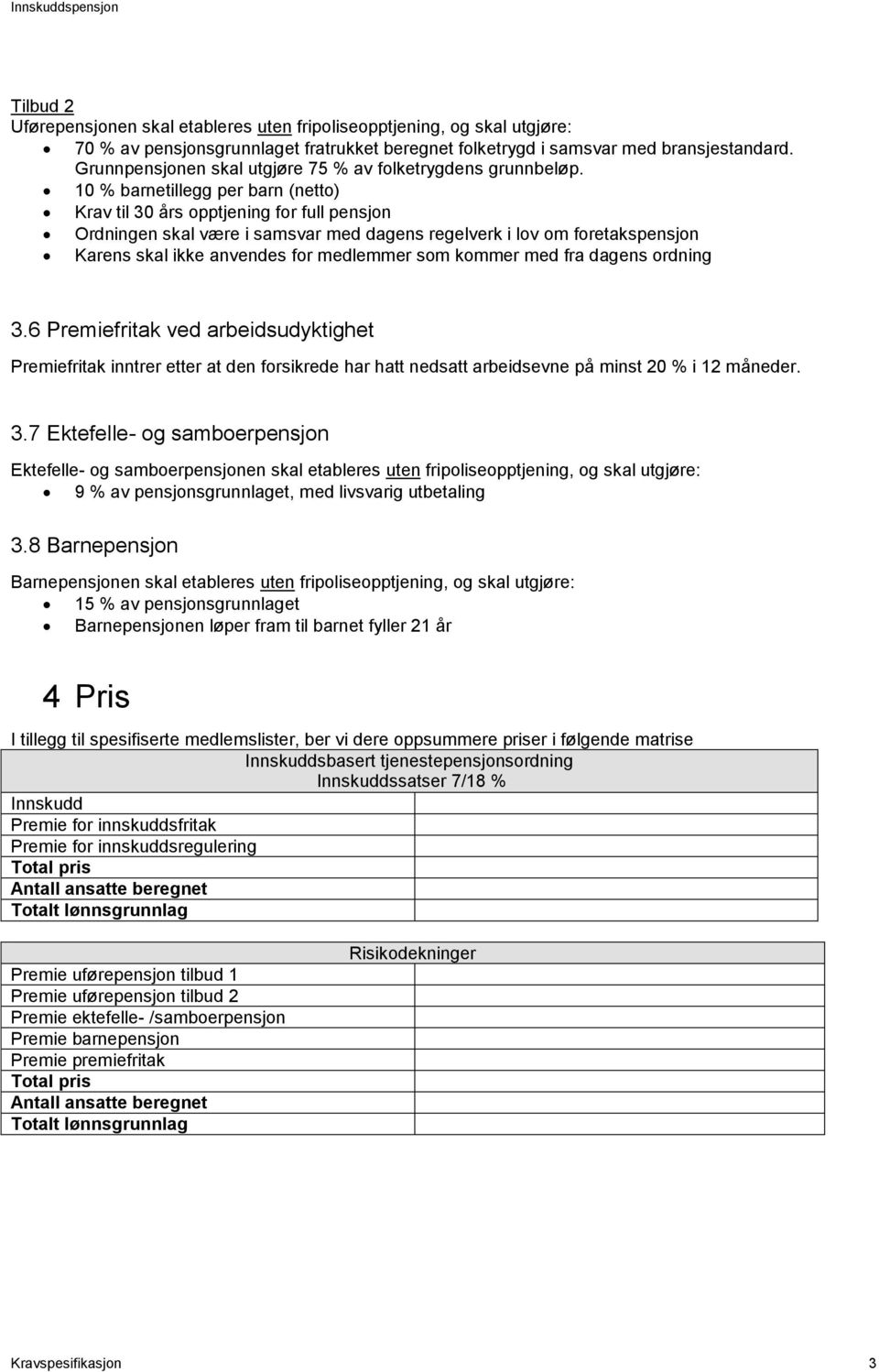 10 % barnetillegg per barn (netto) Krav til 30 års opptjening for full pensjon Ordningen skal være i samsvar med dagens regelverk i lov om foretakspensjon Karens skal ikke anvendes for medlemmer som