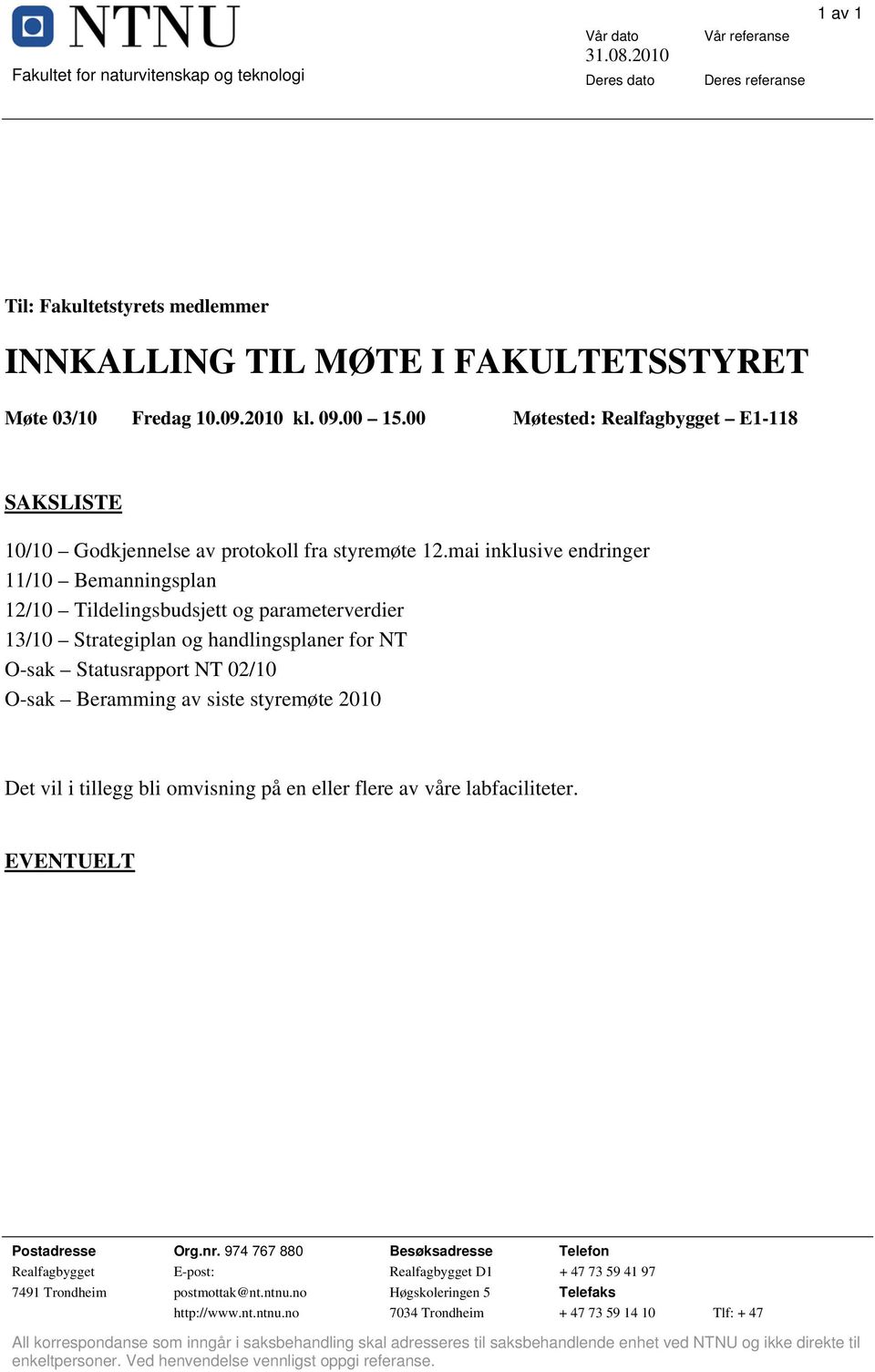 mai inklusive endringer 11/10 Bemanningsplan 12/10 Tildelingsbudsjett og parameterverdier 13/10 Strategiplan og handlingsplaner for NT O-sak Statusrapport NT 02/10 O-sak Beramming av siste styremøte