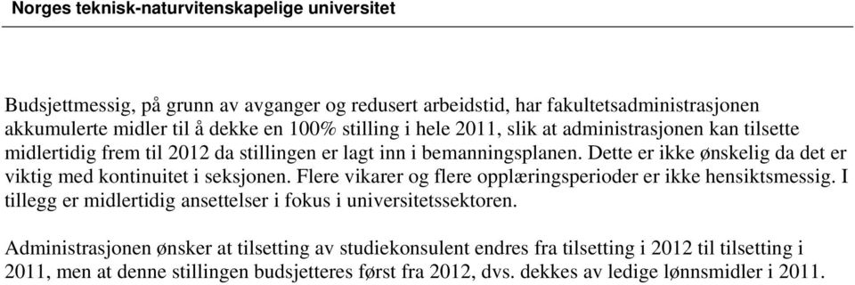 Dette er ikke ønskelig da det er viktig med kontinuitet i seksjonen. Flere vikarer og flere opplæringsperioder er ikke hensiktsmessig.