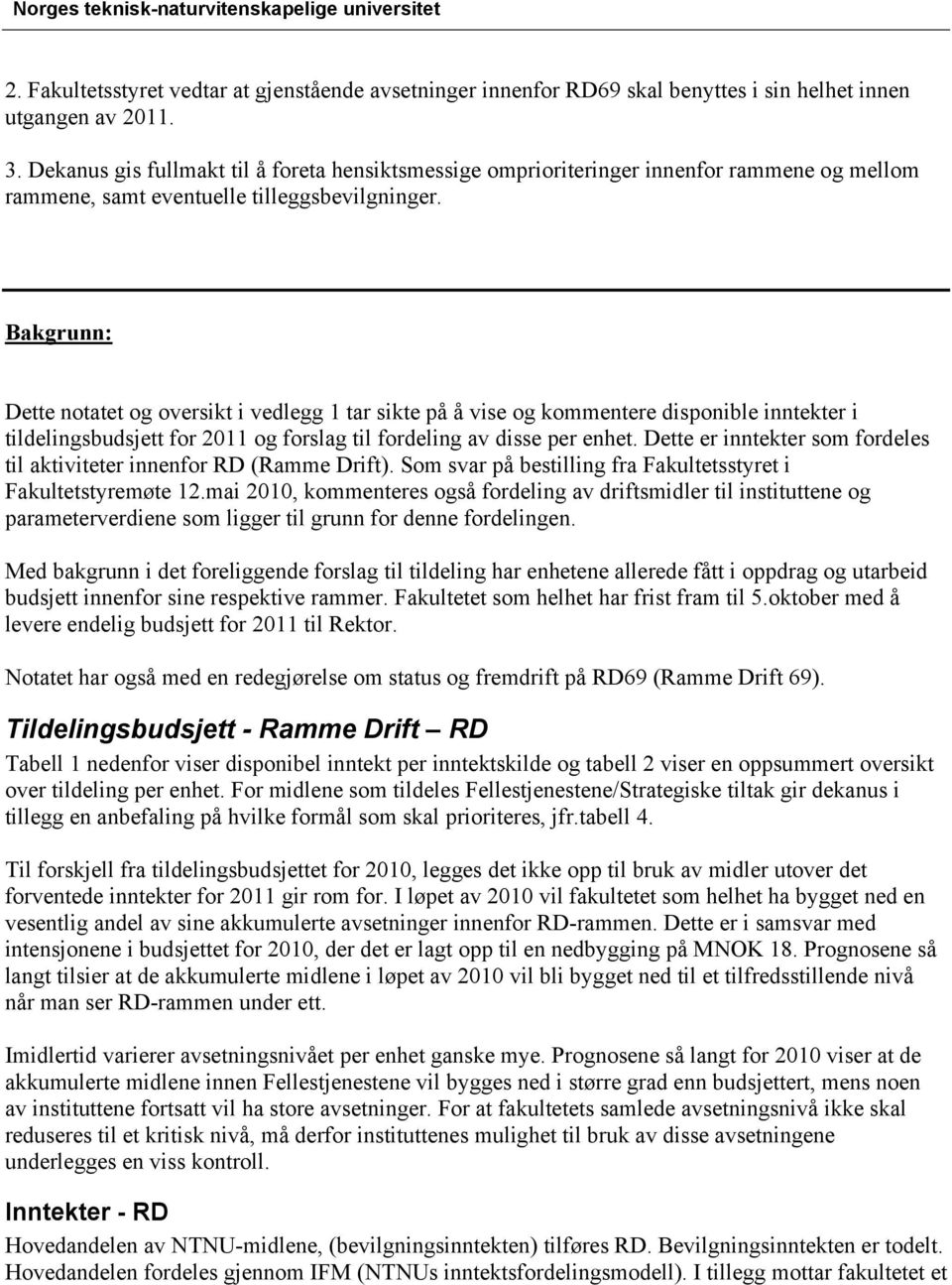 Bakgrunn: Dette notatet og oversikt i vedlegg 1 tar sikte på å vise og kommentere disponible inntekter i tildelingsbudsjett for 2011 og forslag til fordeling av disse per enhet.