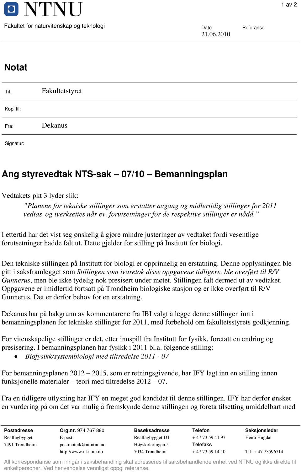 og midlertidig stillinger for 2011 vedtas og iverksettes når ev. forutsetninger for de respektive stillinger er nådd.