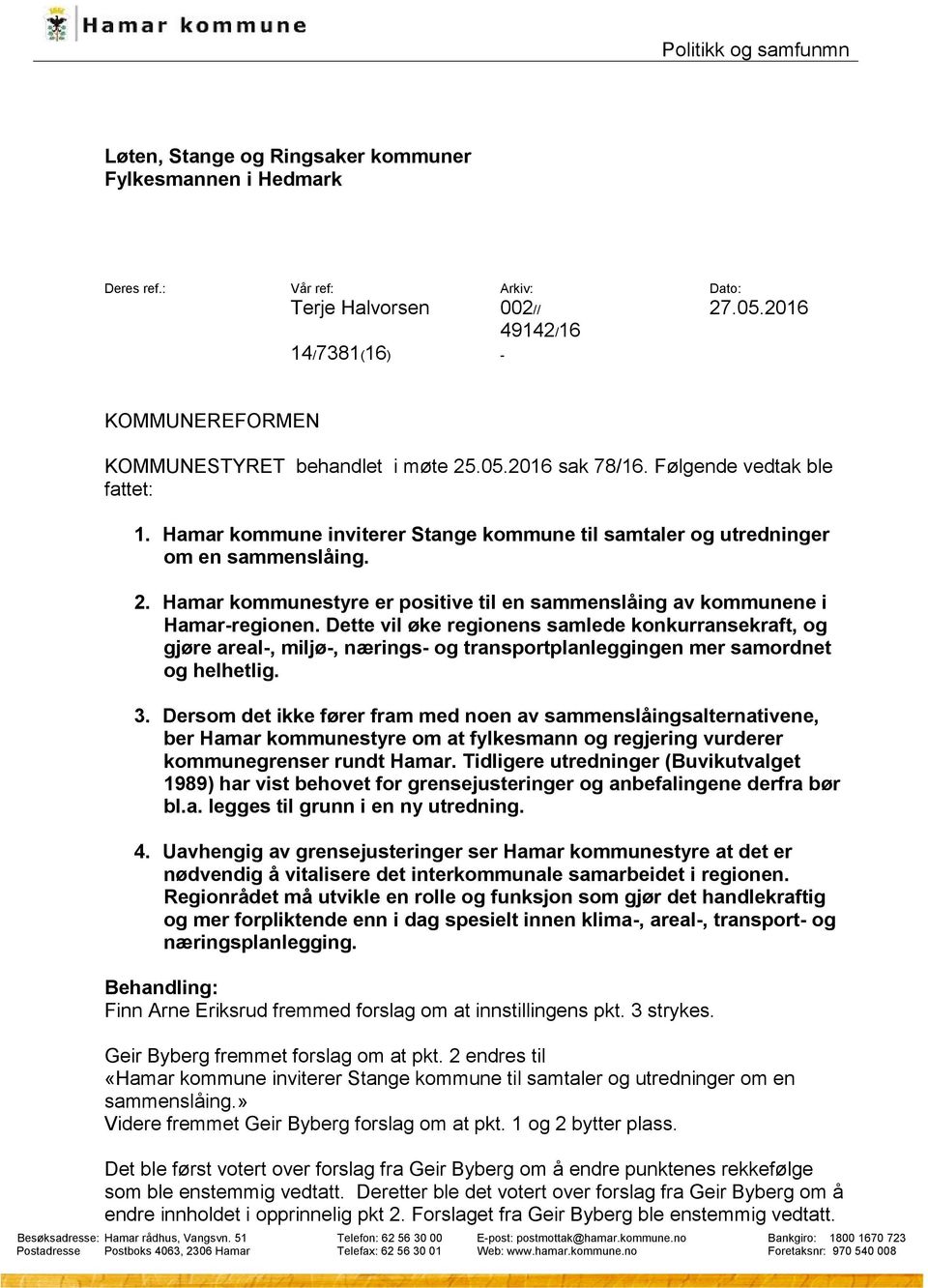 Hamar kommune inviterer Stange kommune til samtaler og utredninger om en sammenslåing. 2. Hamar kommunestyre er positive til en sammenslåing av kommunene i Hamar-regionen.