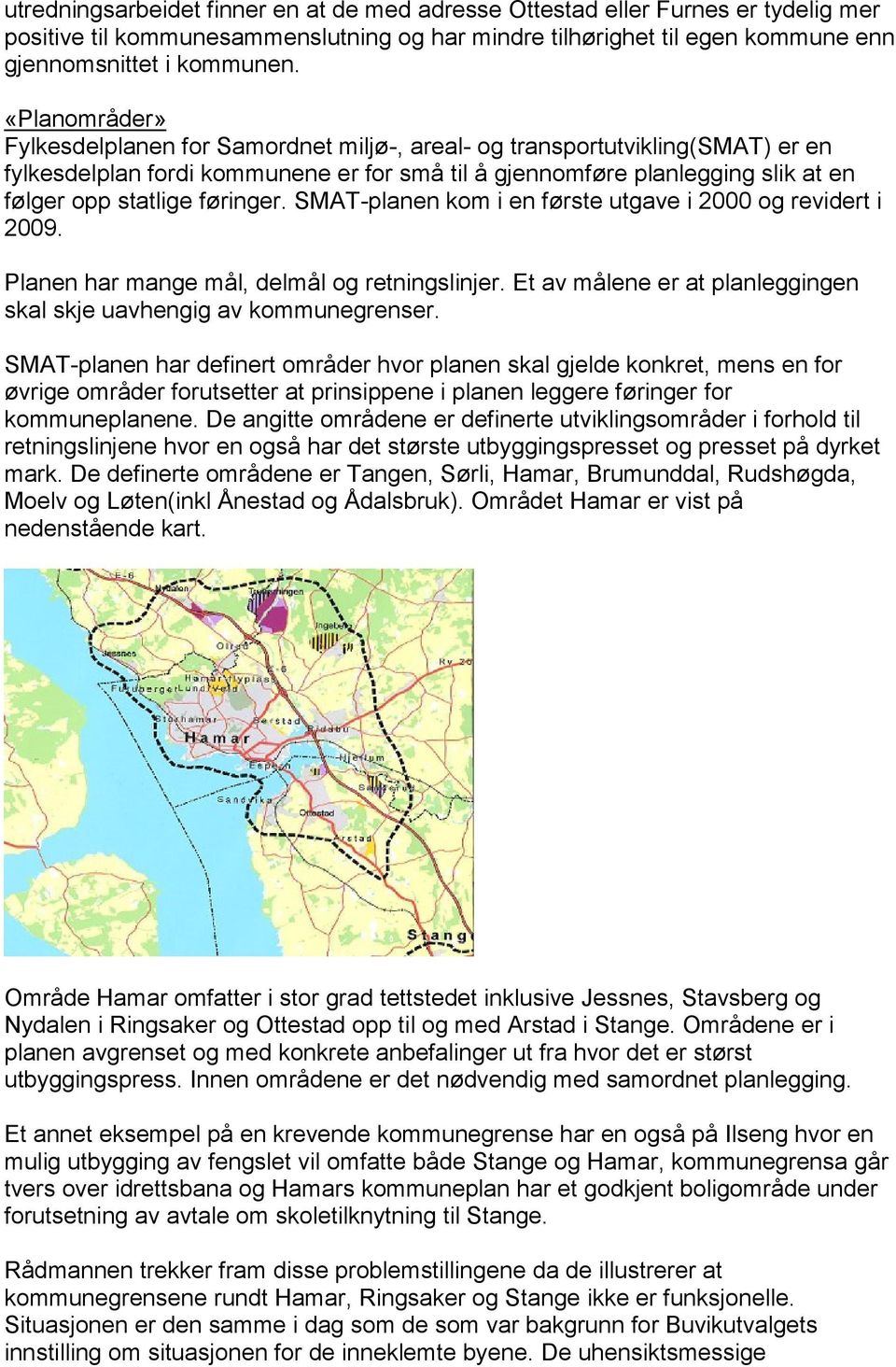 føringer. SMAT-planen kom i en første utgave i 2000 og revidert i 2009. Planen har mange mål, delmål og retningslinjer. Et av målene er at planleggingen skal skje uavhengig av kommunegrenser.