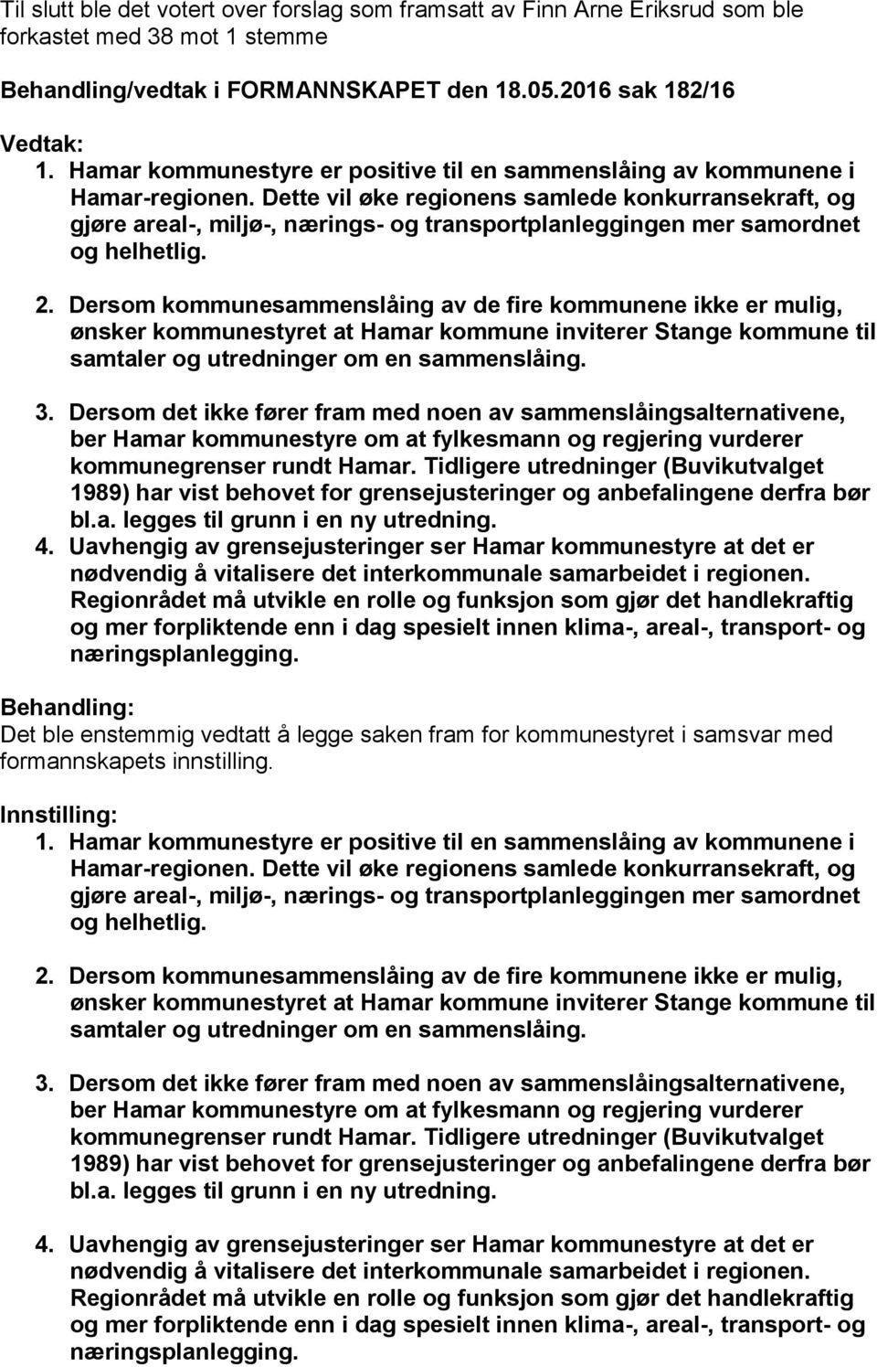 Dette vil øke regionens samlede konkurransekraft, og gjøre areal-, miljø-, nærings- og transportplanleggingen mer samordnet og helhetlig. 2.