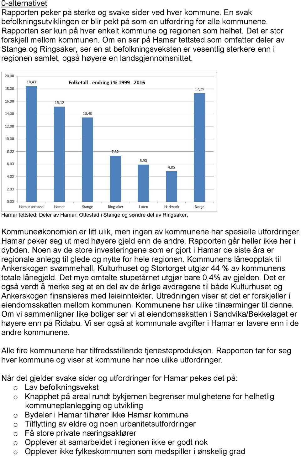 Om en ser på Hamar tettsted som omfatter deler av Stange og Ringsaker, ser en at befolkningsveksten er vesentlig sterkere enn i regionen samlet, også høyere en landsgjennomsnittet.