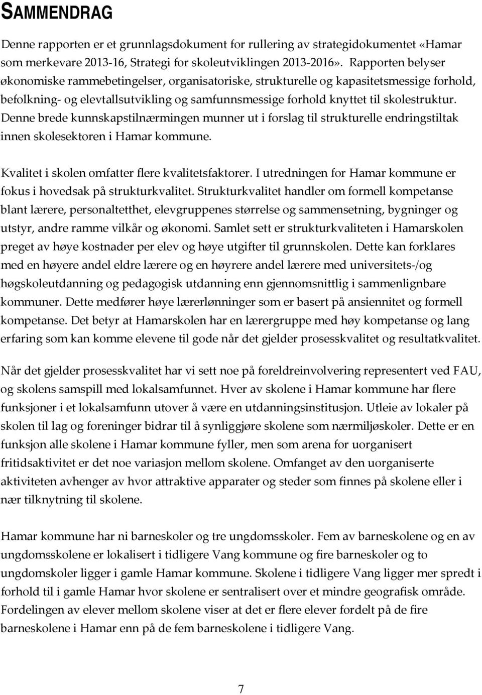 Denne brede kunnskapstilnærmingen munner ut i forslag til strukturelle endringstiltak innen skolesektoren i Hamar kommune. Kvalitet i skolen omfatter flere kvalitetsfaktorer.