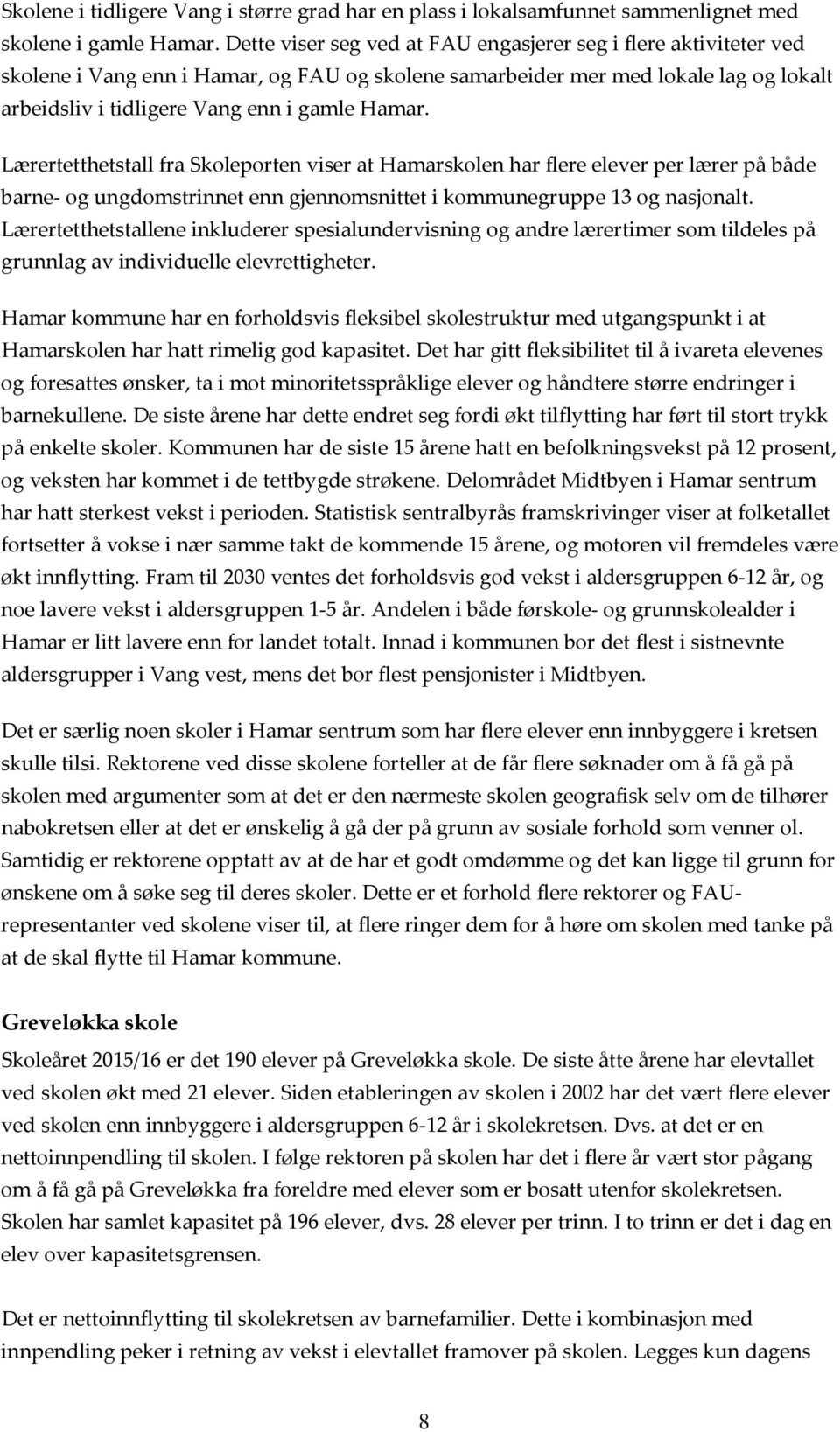 Lærertetthetstall fra Skoleporten viser at Hamarskolen har flere elever per lærer på både barne og ungdomstrinnet enn gjennomsnittet i kommunegruppe 13 og nasjonalt.