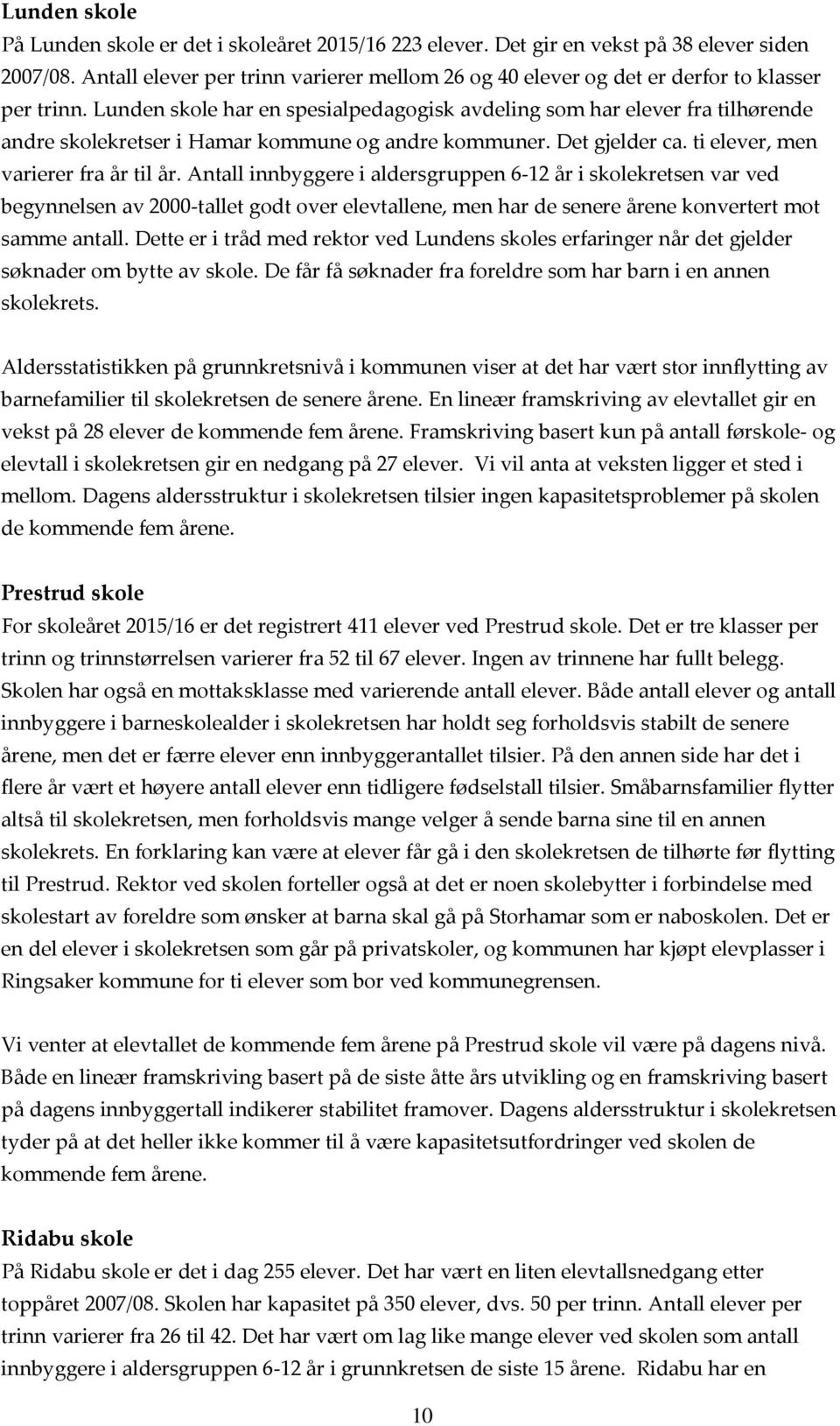 Lunden skole har en spesialpedagogisk avdeling som har elever fra tilhørende andre skolekretser i Hamar kommune og andre kommuner. Det gjelder ca. ti elever, men varierer fra år til år.