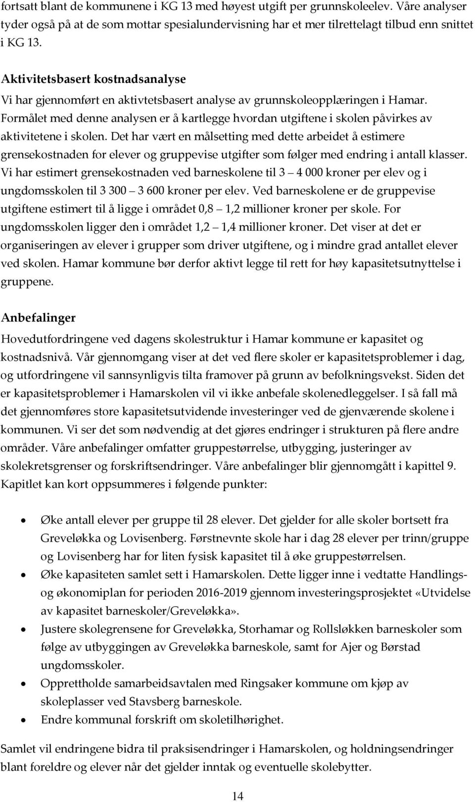 Formålet med denne analysen er å kartlegge hvordan utgiftene i skolen påvirkes av aktivitetene i skolen.