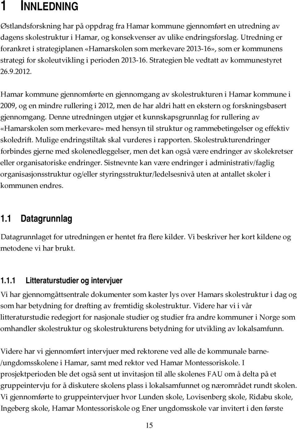 Hamar kommune gjennomførte en gjennomgang av skolestrukturen i Hamar kommune i 2009, og en mindre rullering i 2012, men de har aldri hatt en ekstern og forskningsbasert gjennomgang.