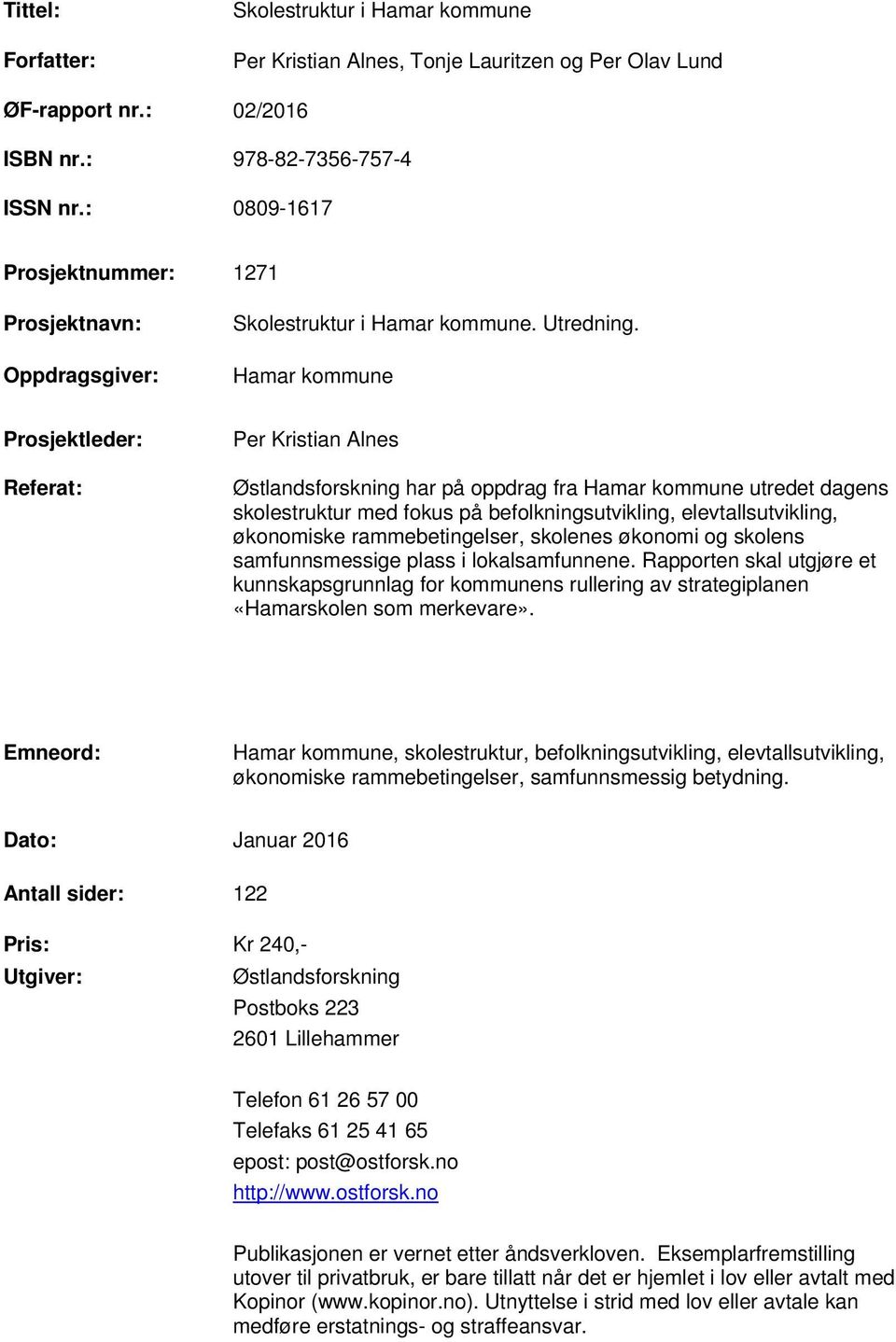 Hamar kommune Prosjektleder: Referat: Per Kristian Alnes Østlandsforskning har på oppdrag fra Hamar kommune utredet dagens skolestruktur med fokus på befolkningsutvikling, elevtallsutvikling,