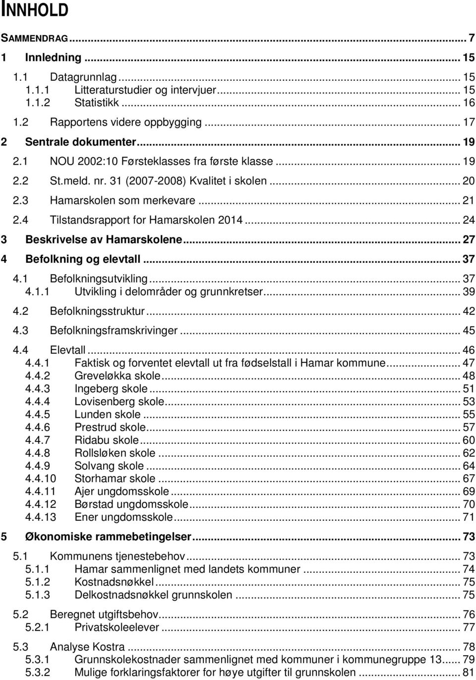 .. 24 3 Beskrivelse av Hamarskolene... 27 4 Befolkning og elevtall... 37 4.1 Befolkningsutvikling... 37 4.1.1 Utvikling i delområder og grunnkretser... 39 4.2 Befolkningsstruktur... 42 4.