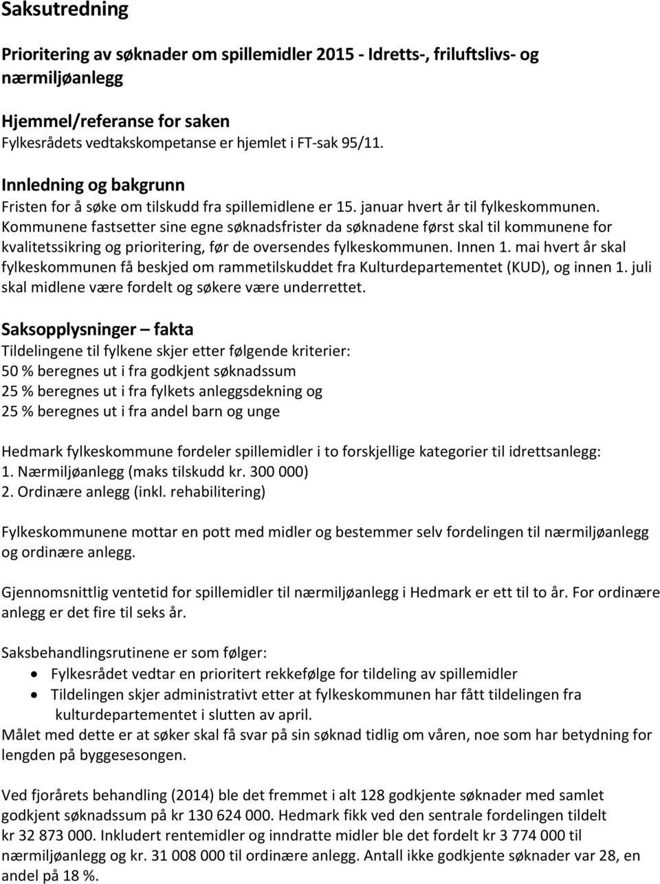 Kommunene fastsetter sine egne søknadsfrister da søknadene først skal til kommunene for kvalitetssikring og prioritering, før de oversendes fylkeskommunen. Innen 1.