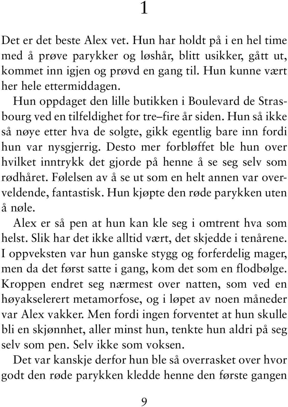 Desto mer forbløffet ble hun over hvilket inntrykk det gjorde på henne å se seg selv som rødhåret. Følelsen av å se ut som en helt annen var overveldende, fantastisk.