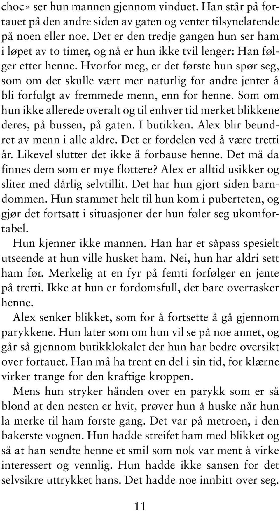 Hvorfor meg, er det første hun spør seg, som om det skulle vært mer naturlig for andre jenter å bli forfulgt av fremmede menn, enn for henne.