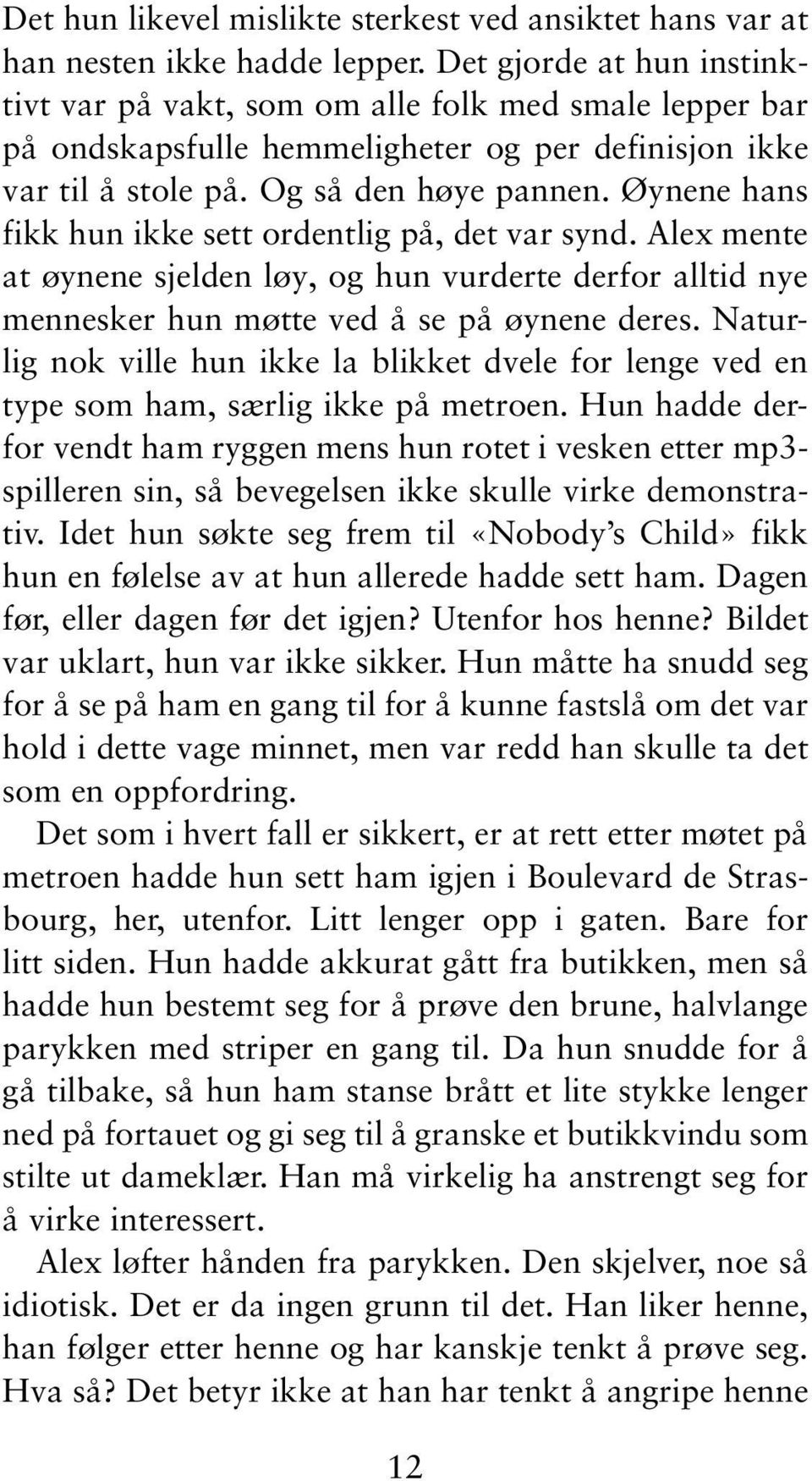 Øynene hans fikk hun ikke sett ordentlig på, det var synd. Alex mente at øynene sjelden løy, og hun vurderte derfor alltid nye mennesker hun møtte ved å se på øynene deres.