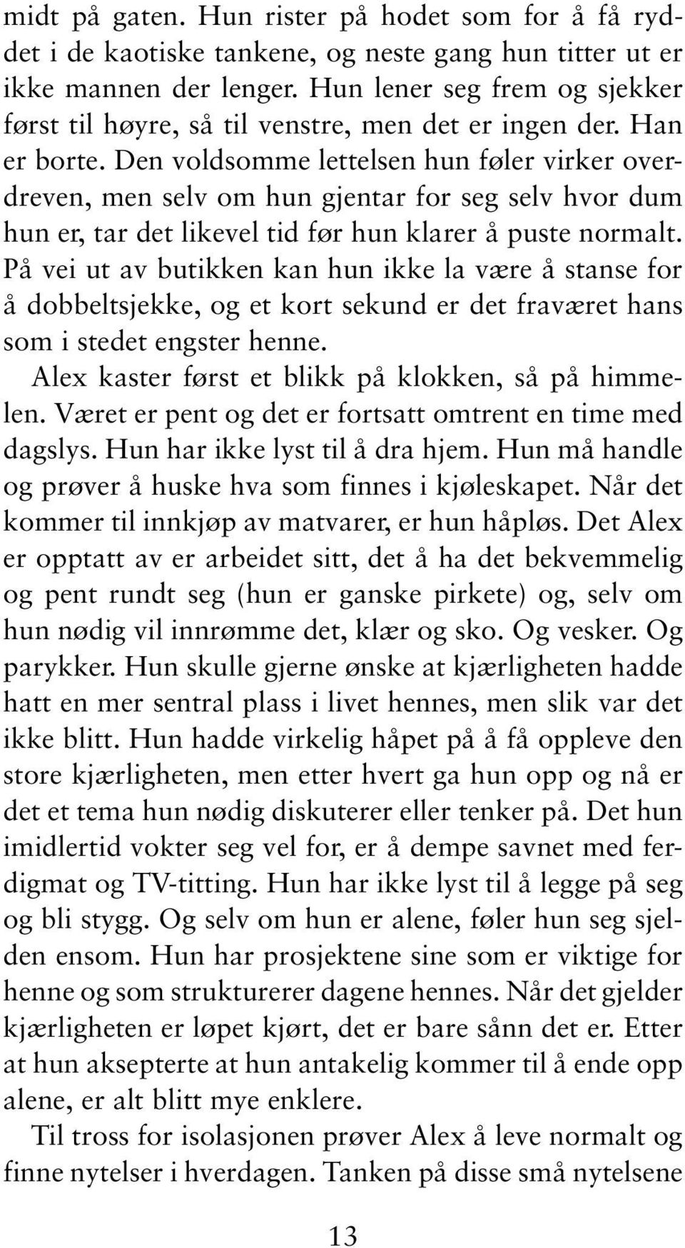 Den voldsomme lettelsen hun føler virker overdreven, men selv om hun gjentar for seg selv hvor dum hun er, tar det likevel tid før hun klarer å puste normalt.