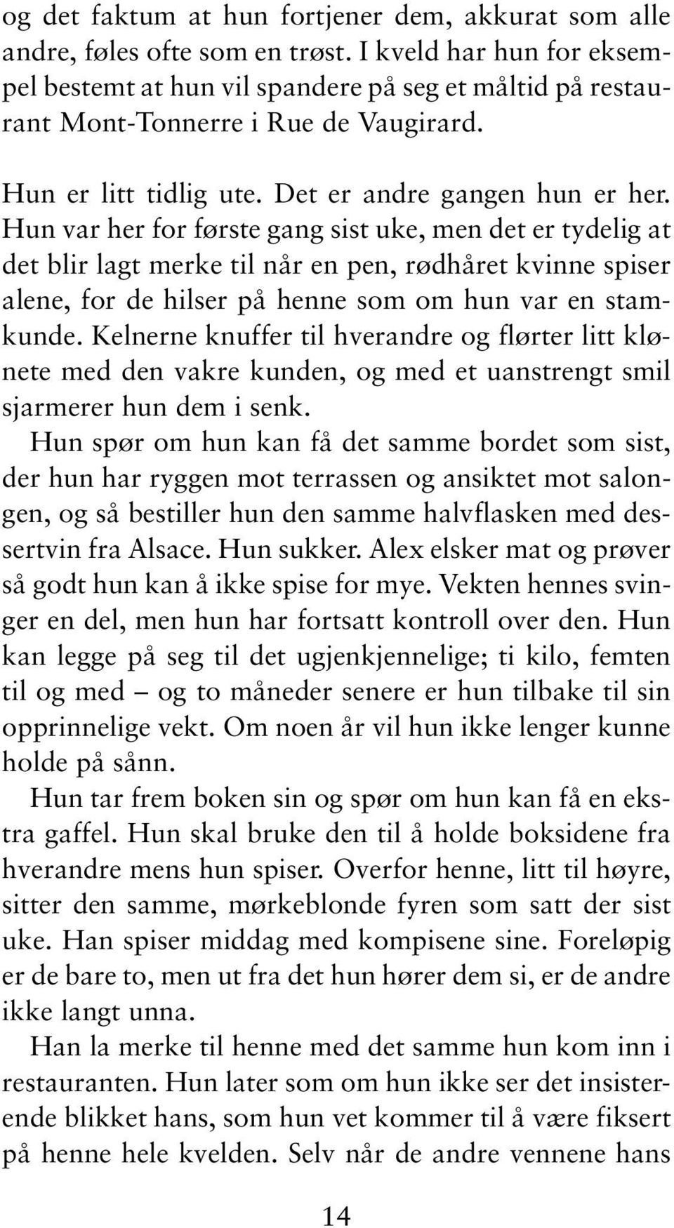 Hun var her for første gang sist uke, men det er tydelig at det blir lagt merke til når en pen, rødhåret kvinne spiser alene, for de hilser på henne som om hun var en stamkunde.