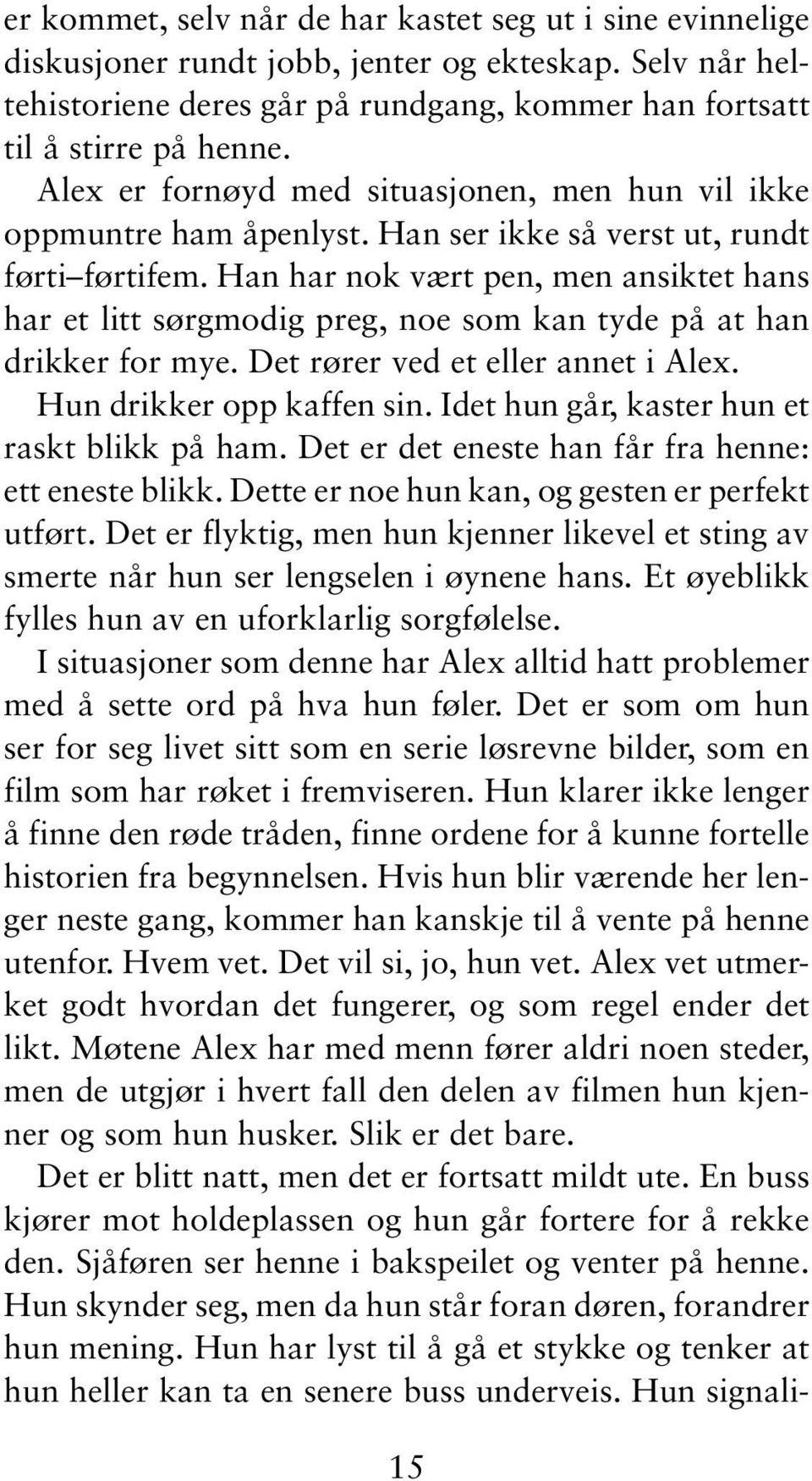 Han har nok vært pen, men ansiktet hans har et litt sørgmodig preg, noe som kan tyde på at han drikker for mye. Det rører ved et eller annet i Alex. Hun drikker opp kaffen sin.