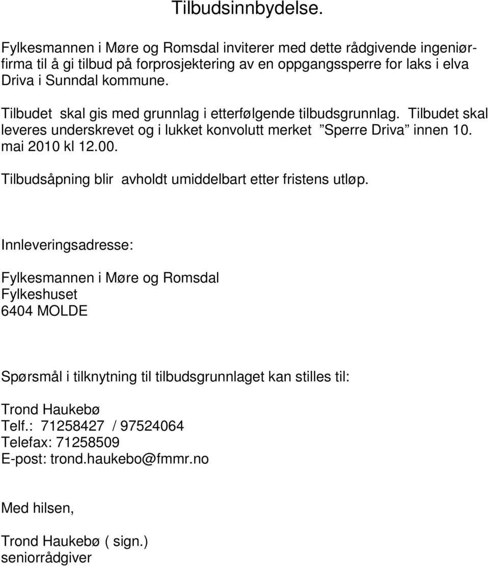 Tilbudet skal gis med grunnlag i etterfølgende tilbudsgrunnlag. Tilbudet skal leveres underskrevet og i lukket konvolutt merket Sperre Driva innen 10. mai 2010 kl 12.00.