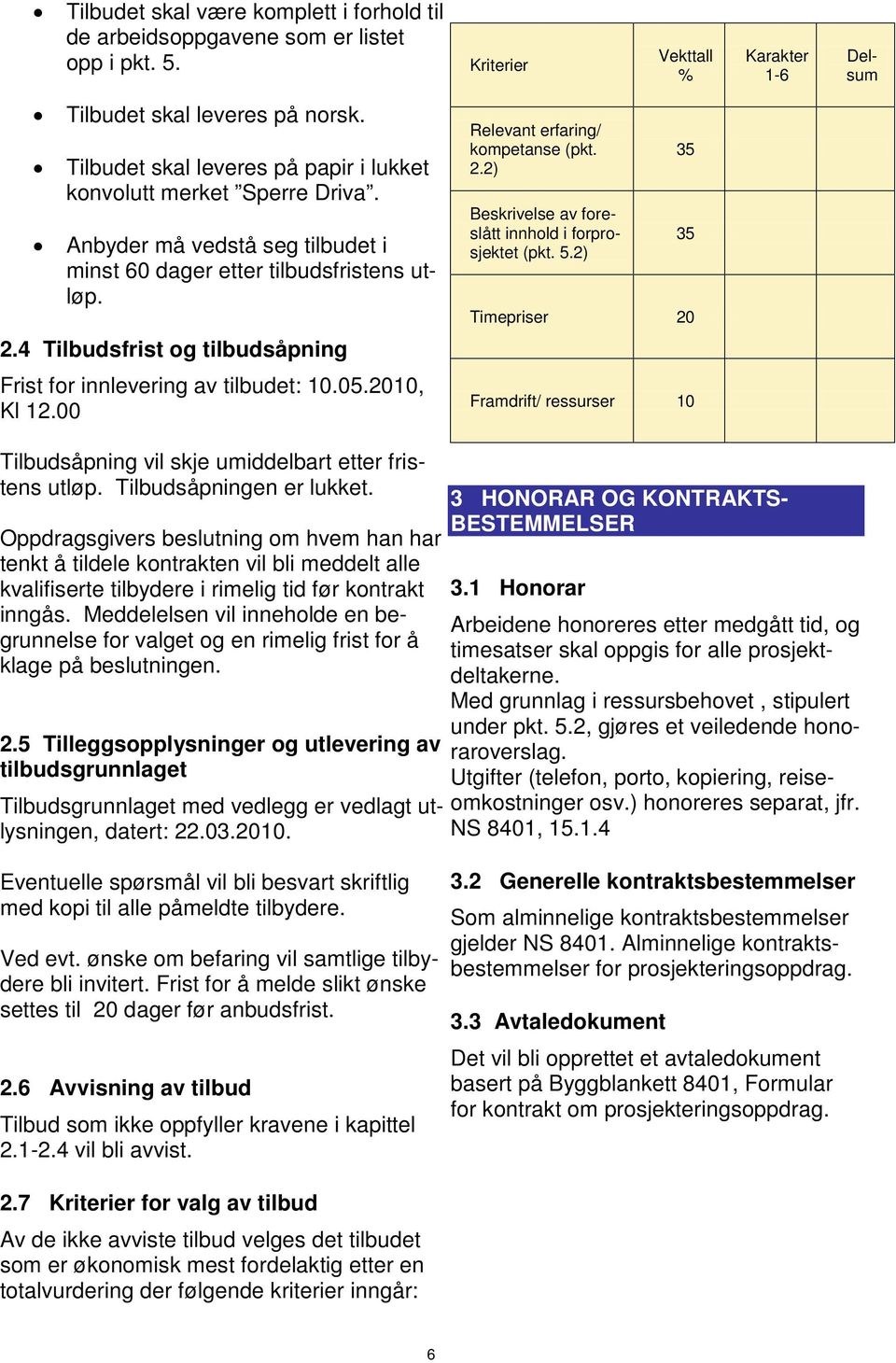 4 Tilbudsfrist og tilbudsåpning Frist for innlevering av tilbudet: 10.05.2010, Kl 12.00 Relevant erfaring/ kompetanse (pkt. 2.2) Beskrivelse av foreslått innhold i forprosjektet (pkt. 5.