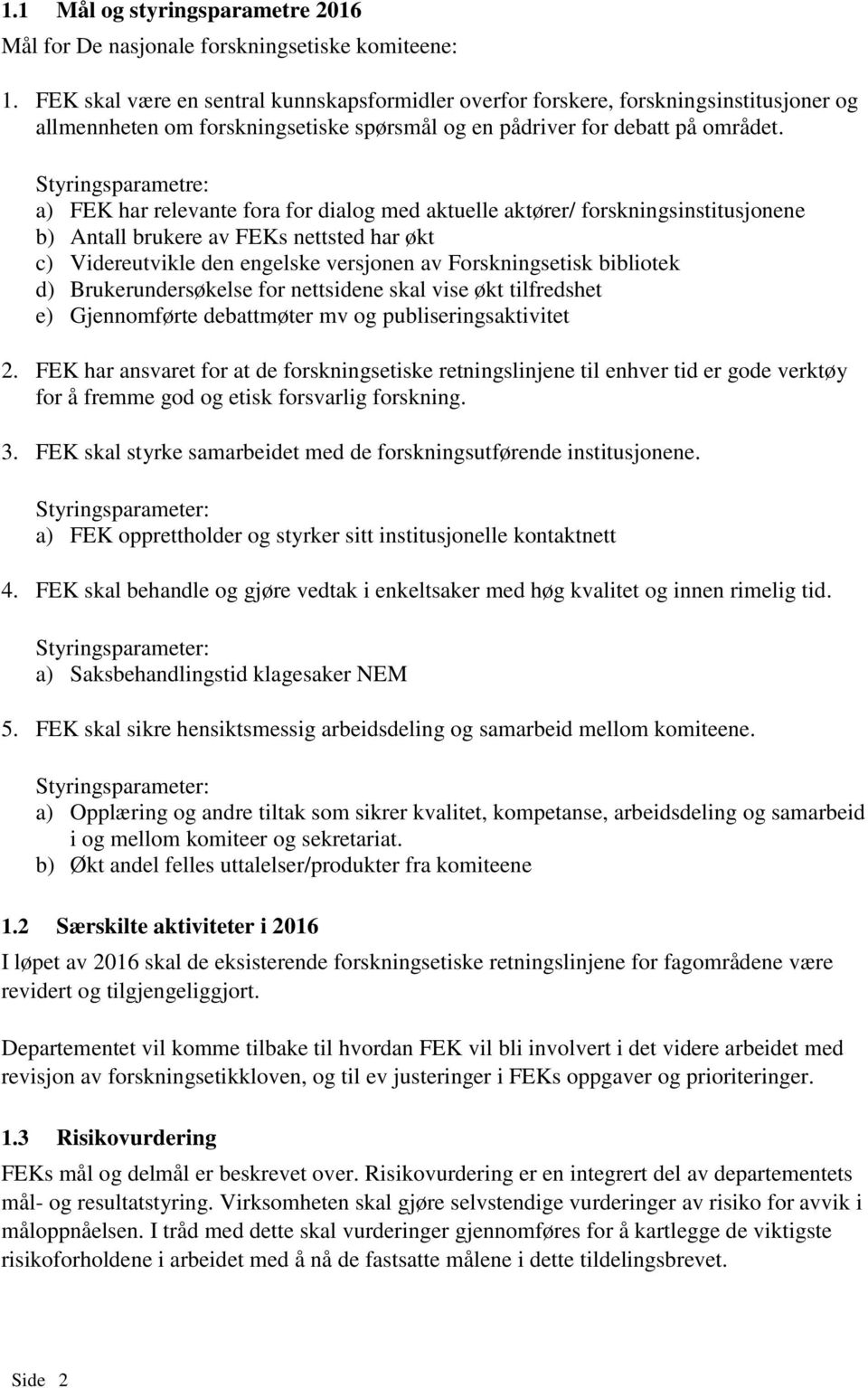 Styringsparametre: a) FEK har relevante fora for dialog med aktuelle aktører/ forskningsinstitusjonene b) Antall brukere av FEKs nettsted har økt c) Videreutvikle den engelske versjonen av