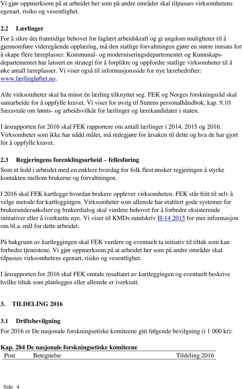 skape flere læreplasser. Kommunal- og moderniseringsdepartementet og Kunnskapsdepartementet har lansert en strategi for å forplikte og oppfordre statlige virksomheter til å øke antall læreplasser.