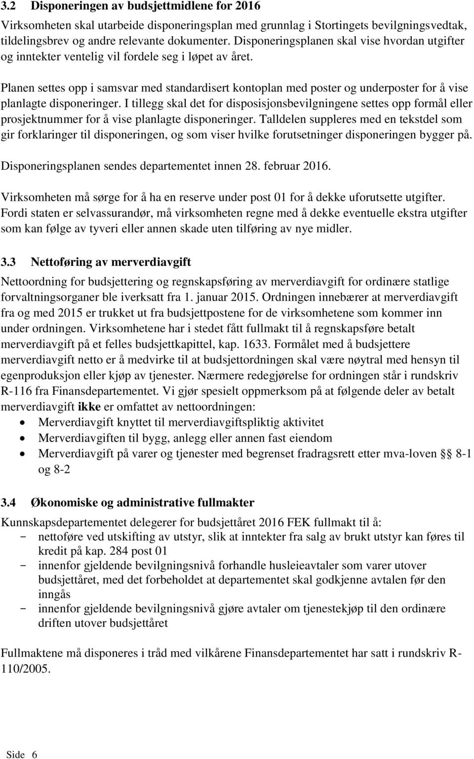 Planen settes opp i samsvar med standardisert kontoplan med poster og underposter for å vise planlagte disponeringer.