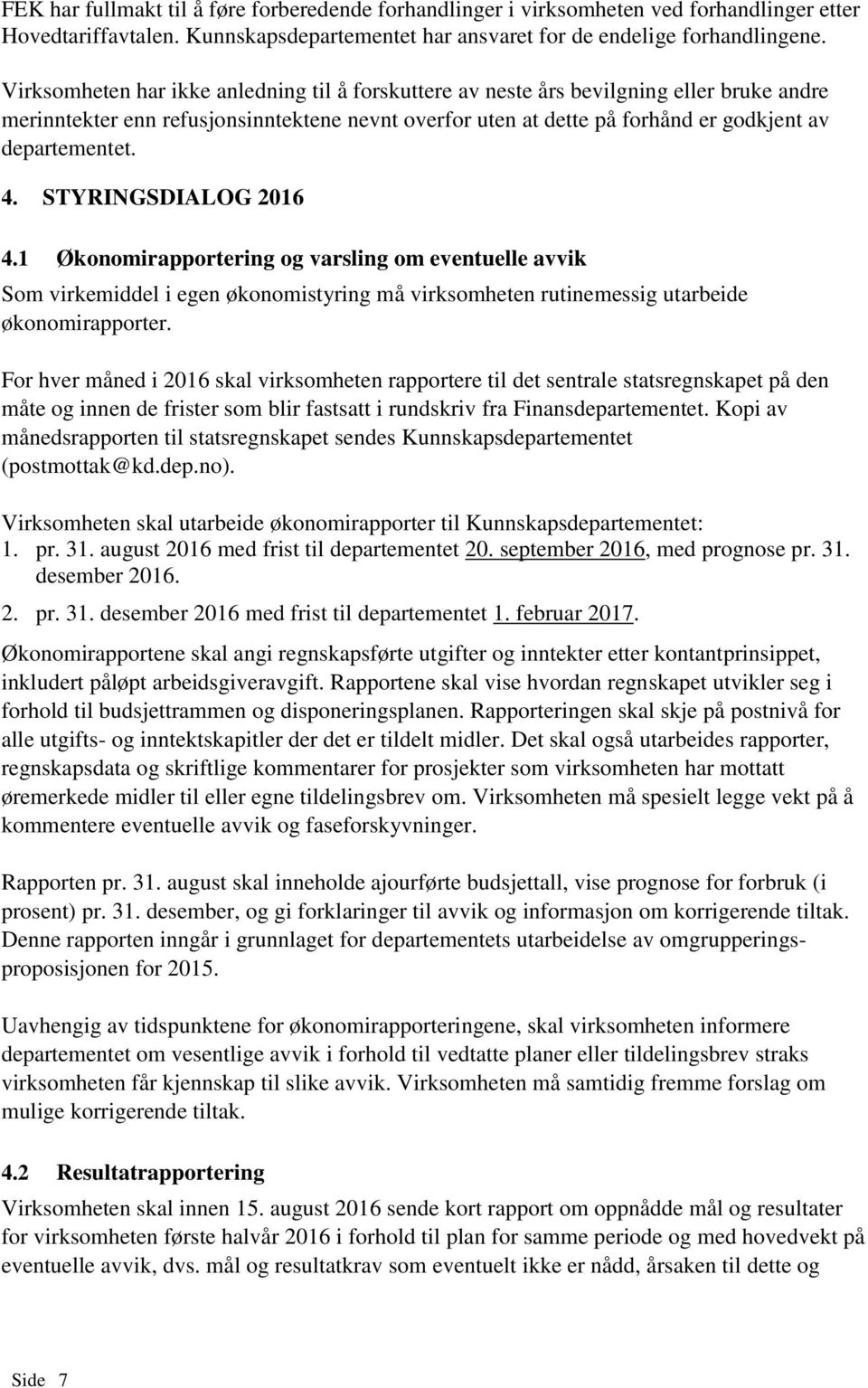 STYRINGSDIALOG 2016 4.1 Økonomirapportering og varsling om eventuelle avvik Som virkemiddel i egen økonomistyring må virksomheten rutinemessig utarbeide økonomirapporter.