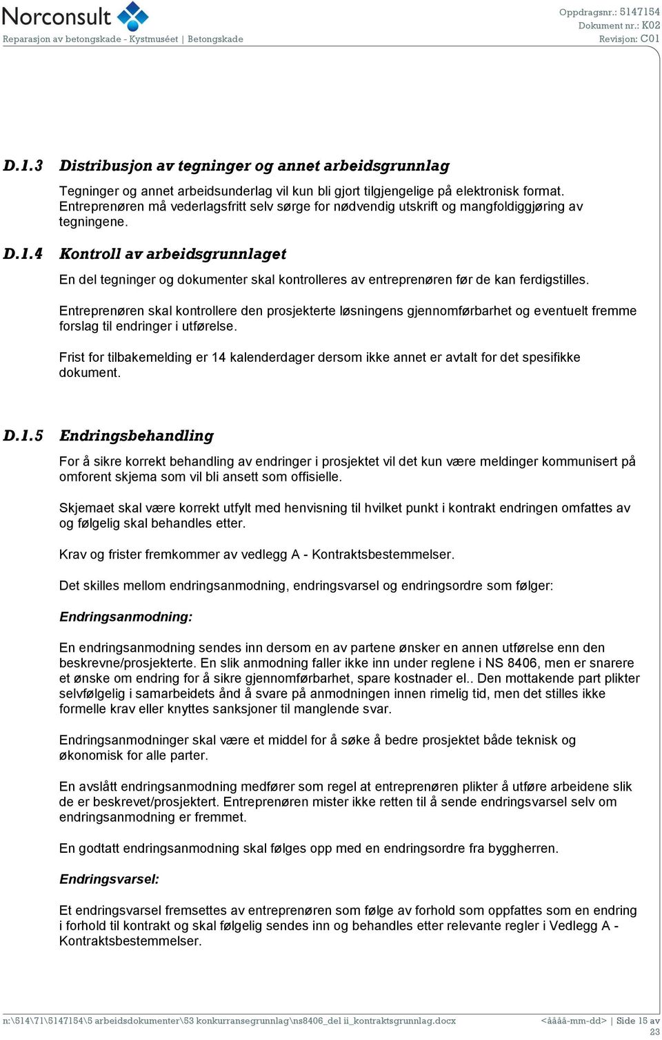 Kontroll av arbeidsgrunnlaget En del tegninger og dokumenter skal kontrolleres av entreprenøren før de kan ferdigstilles.